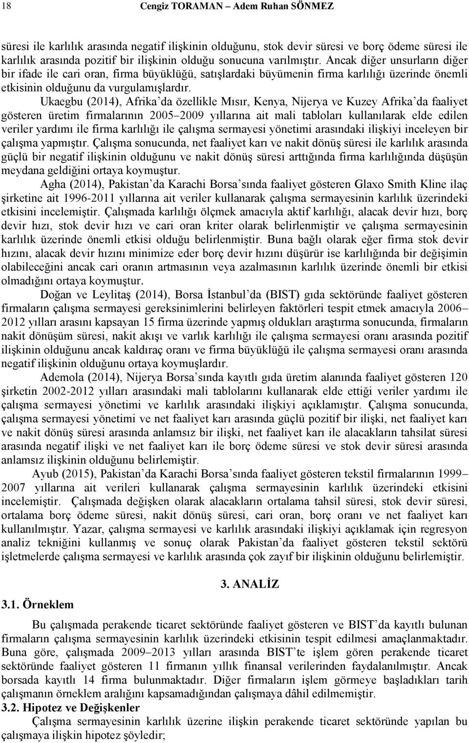 Ukaegbu (2014), Afrika da özellikle Mısır, Kenya, Nijerya ve Kuzey Afrika da faaliyet gösteren üretim firmalarının 2005 2009 yıllarına ait mali tabloları kullanılarak elde edilen veriler yardımı ile