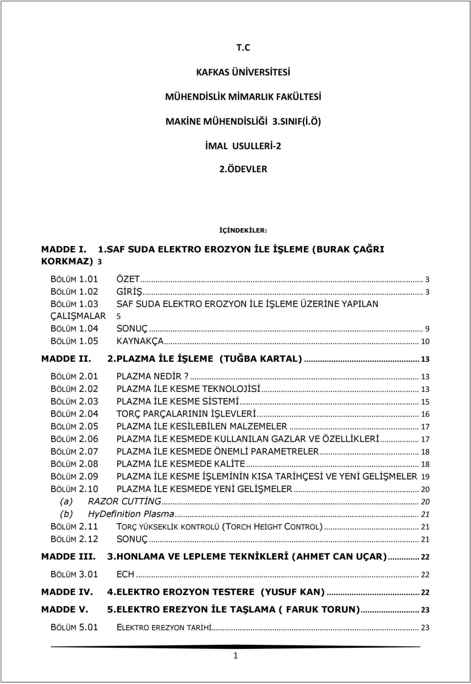 .. 9 BÖLÜM 1.05 KAYNAKÇA... 10 MADDE II. 2.PLAZMA İLE İŞLEME (TUĞBA KARTAL)... 13 BÖLÜM 2.01 PLAZMA NEDİR?... 13 BÖLÜM 2.02 PLAZMA İLE KESME TEKNOLOJİSİ... 13 BÖLÜM 2.03 PLAZMA İLE KESME SİSTEMİ.