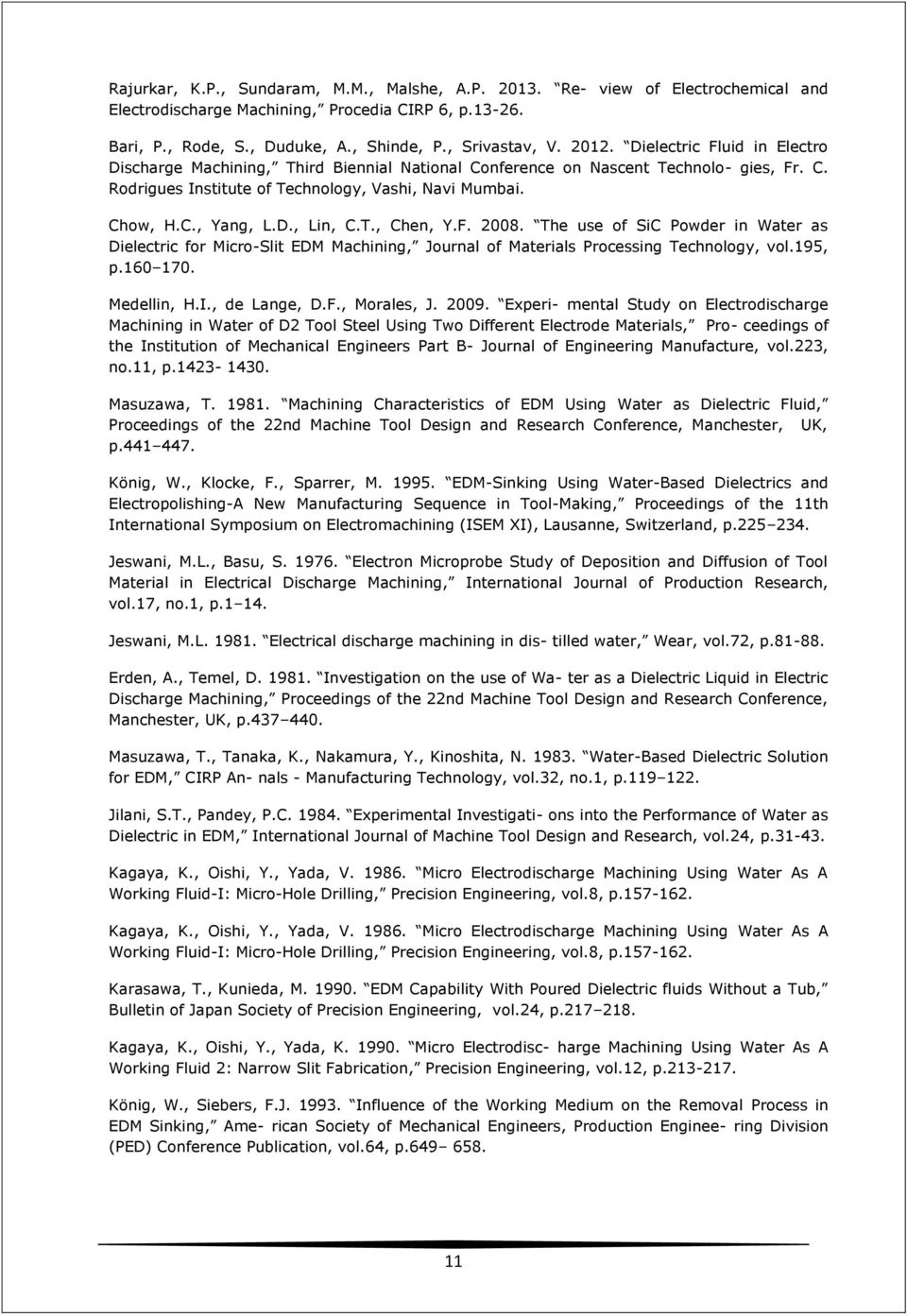 T., Chen, Y.F. 2008. The use of SiC Powder in Water as Dielectric for Micro-Slit EDM Machining, Journal of Materials Processing Technology, vol.195, p.160 170. Medellin, H.I., de Lange, D.F., Morales, J.