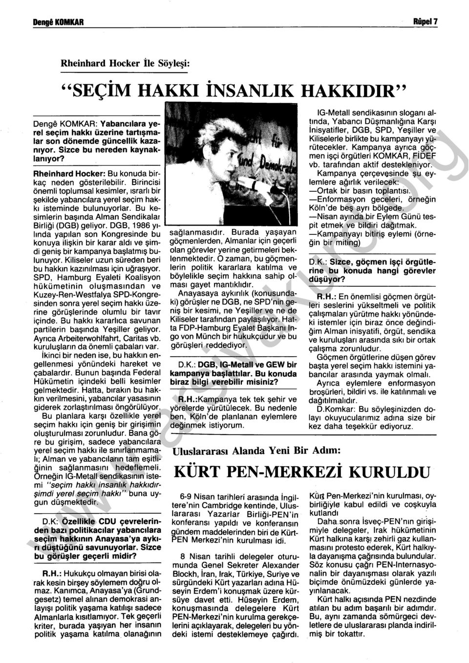 Bu kesimlerin başında Alman Sendikalar Birliği (DGB) geliyor. DGB, 1986 yı- L---- lında yapılan son Kongresinde bu sağlanmasıdır.