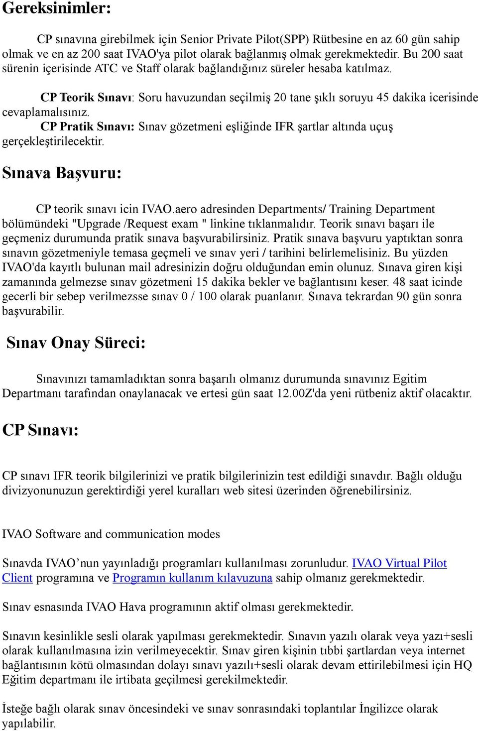 CP Pratik Sınavı: Sınav gözetmeni eşliğinde IFR şartlar altında uçuş gerçekleştirilecektir. Sınava Başvuru: CP teorik sınavı icin IVAO.