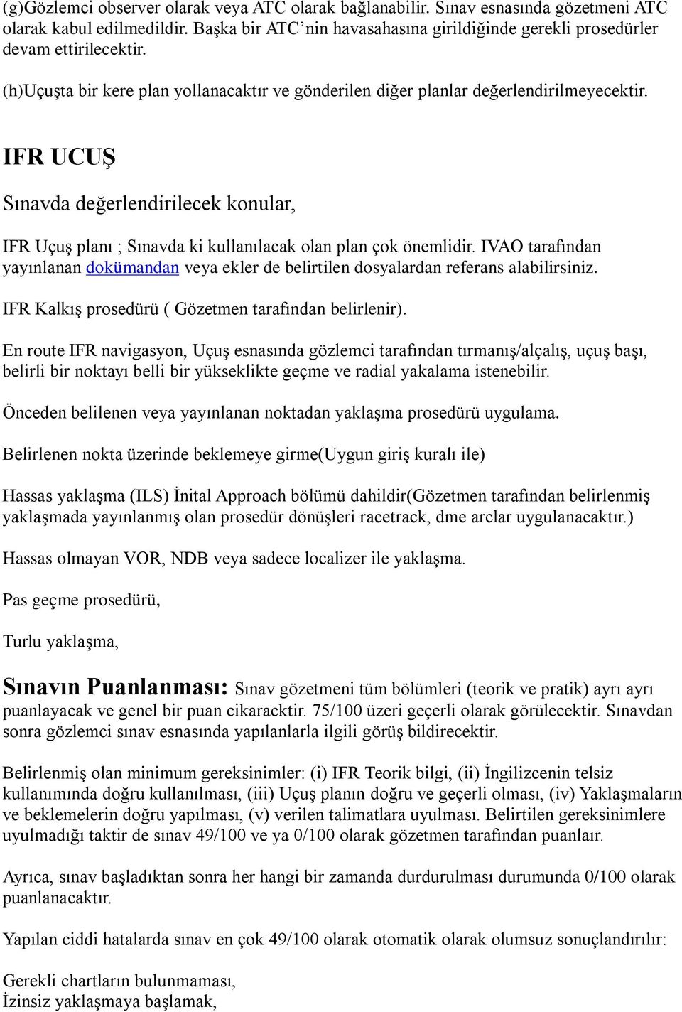 IVAO tarafından yayınlanan dokümandan veya ekler de belirtilen dosyalardan referans alabilirsiniz. IFR Kalkış prosedürü ( Gözetmen tarafından belirlenir).