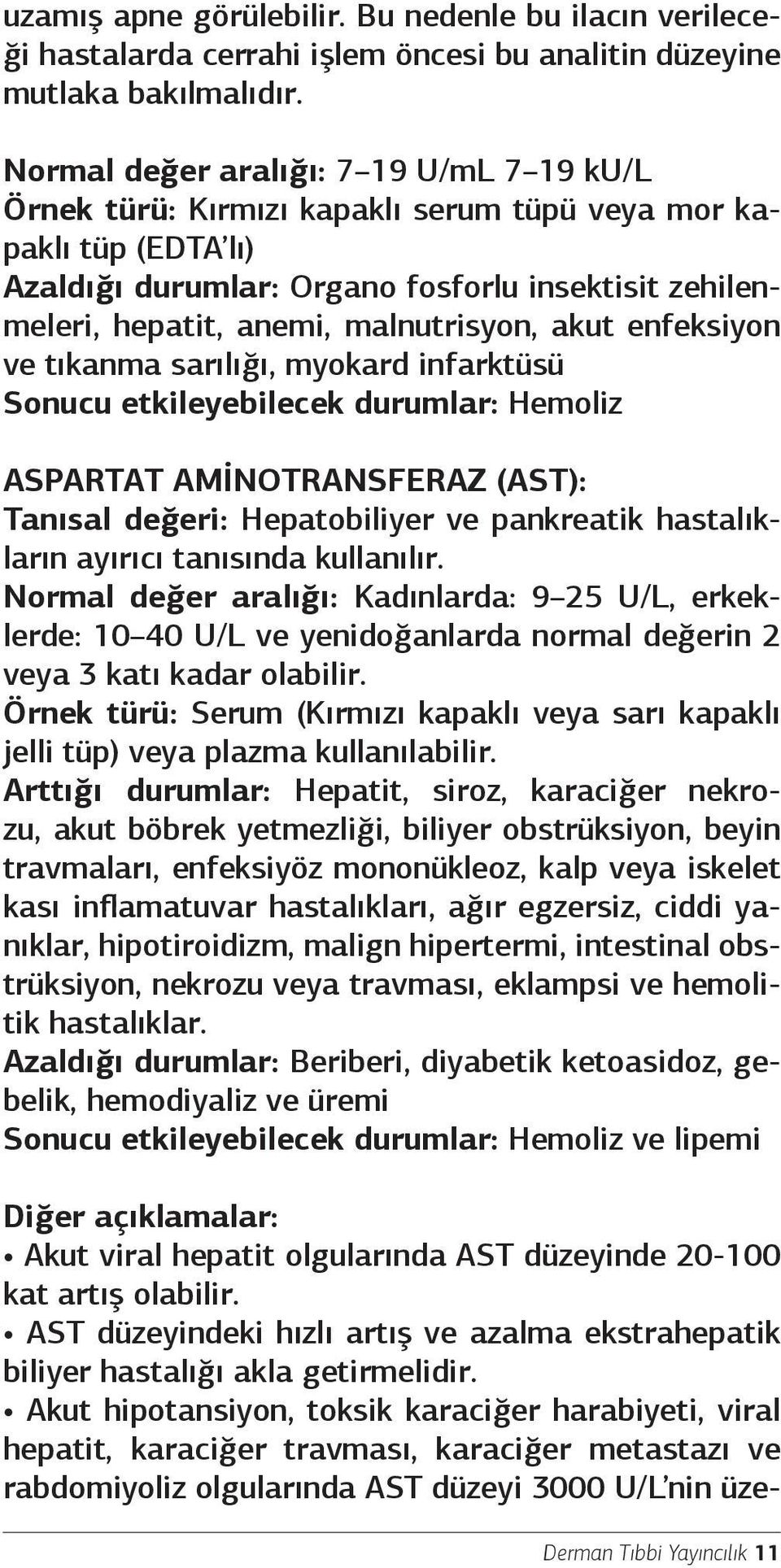 malnutrisyon, akut enfeksiyon ve tıkanma sarılığı, myokard infarktüsü Sonucu etkileyebilecek durumlar: Hemoliz ASPARTAT AMİNOTRANSFERAZ (AST): Tanısal değeri: Hepatobiliyer ve pankreatik