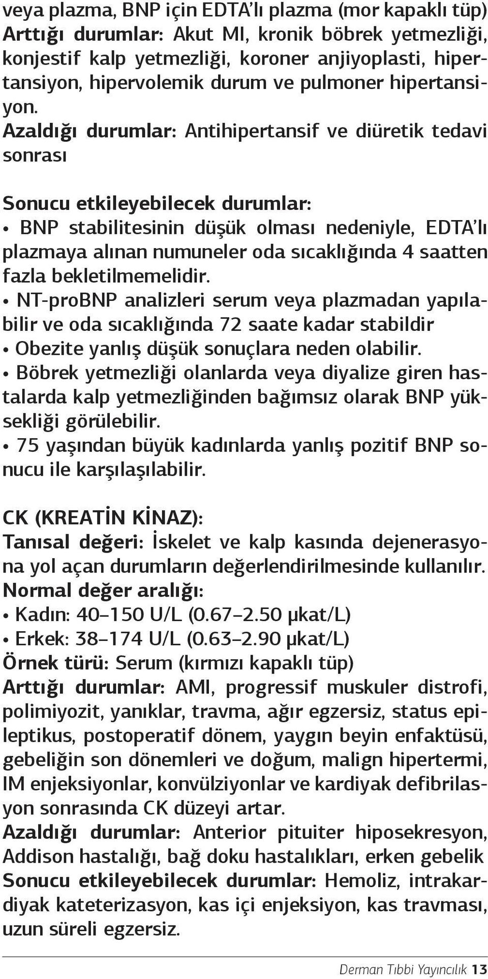 Azaldığı durumlar: Antihipertansif ve diüretik tedavi sonrası Sonucu etkileyebilecek durumlar: BNP stabilitesinin düşük olması nedeniyle, EDTA lı plazmaya alınan numuneler oda sıcaklığında 4 saatten