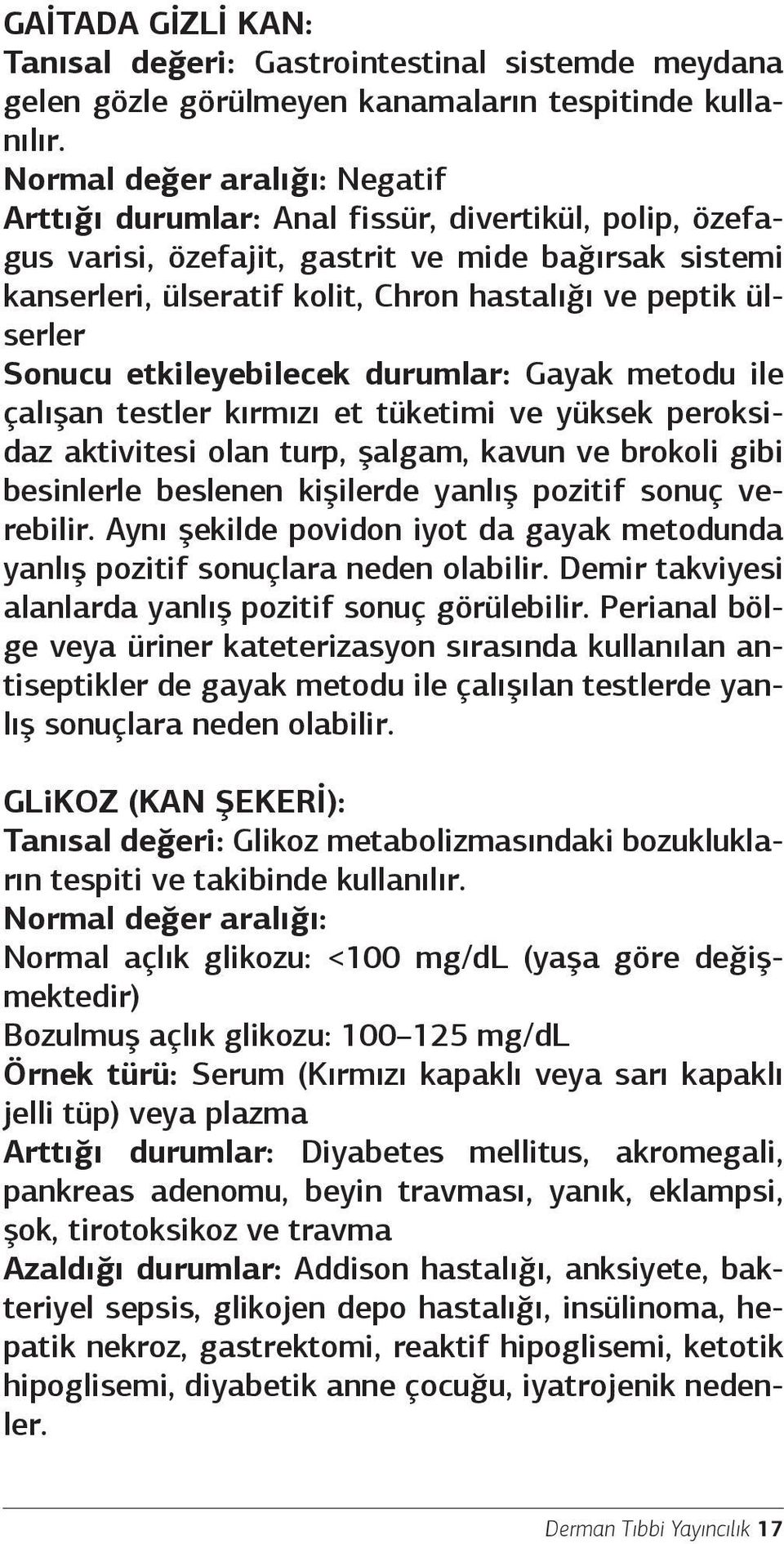 ülserler Sonucu etkileyebilecek durumlar: Gayak metodu ile çalışan testler kırmızı et tüketimi ve yüksek peroksidaz aktivitesi olan turp, şalgam, kavun ve brokoli gibi besinlerle beslenen kişilerde