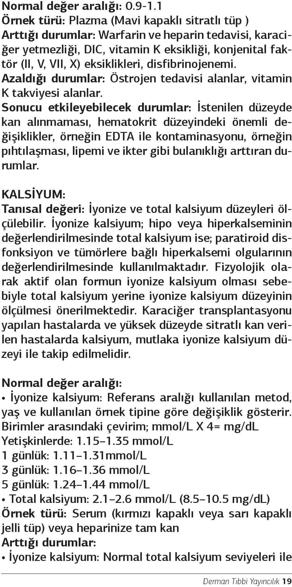 disfibrinojenemi. Azaldığı durumlar: Östrojen tedavisi alanlar, vitamin K takviyesi alanlar.