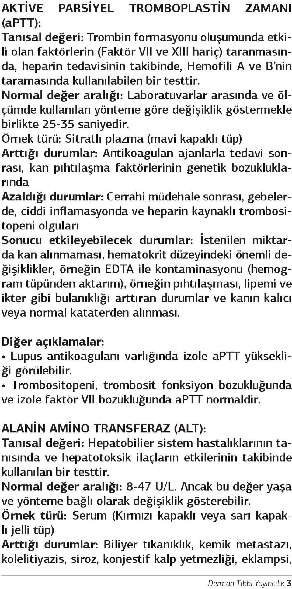 Örnek türü: Sitratlı plazma (mavi kapaklı tüp) Arttığı durumlar: Antikoagulan ajanlarla tedavi sonrası, kan pıhtılaşma faktörlerinin genetik bozukluklarında Azaldığı durumlar: Cerrahi müdehale