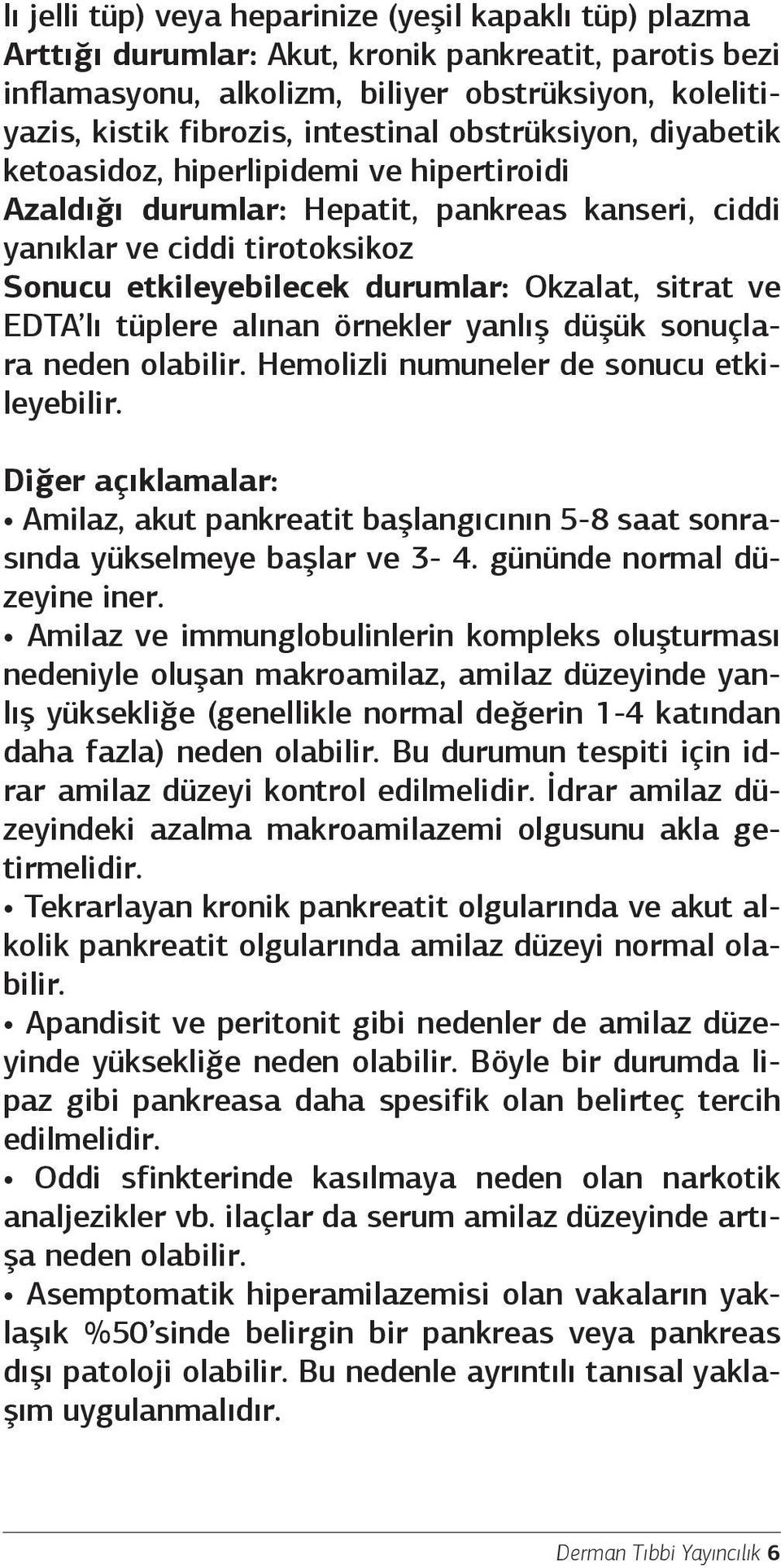 Okzalat, sitrat ve EDTA lı tüplere alınan örnekler yanlış düşük sonuçlara neden olabilir. Hemolizli numuneler de sonucu etkileyebilir.