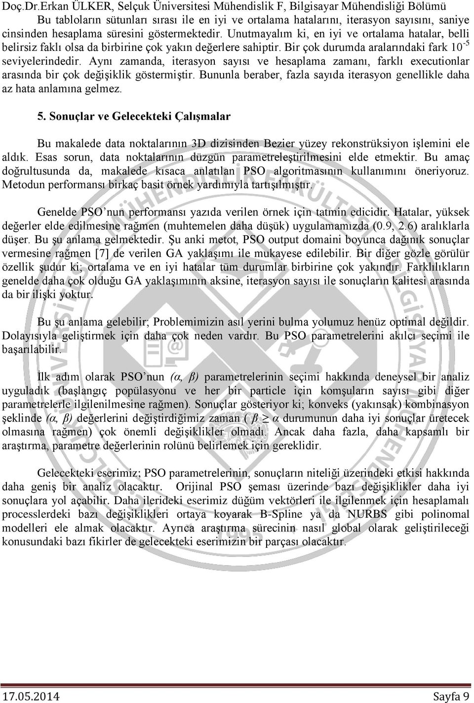 Aynı zamanda, iterasyon sayısı ve hesaplama zamanı, farklı executionlar arasında bir çok değişiklik göstermiştir. Bununla beraber, fazla sayıda iterasyon genellikle daha az hata anlamına gelmez. 5.