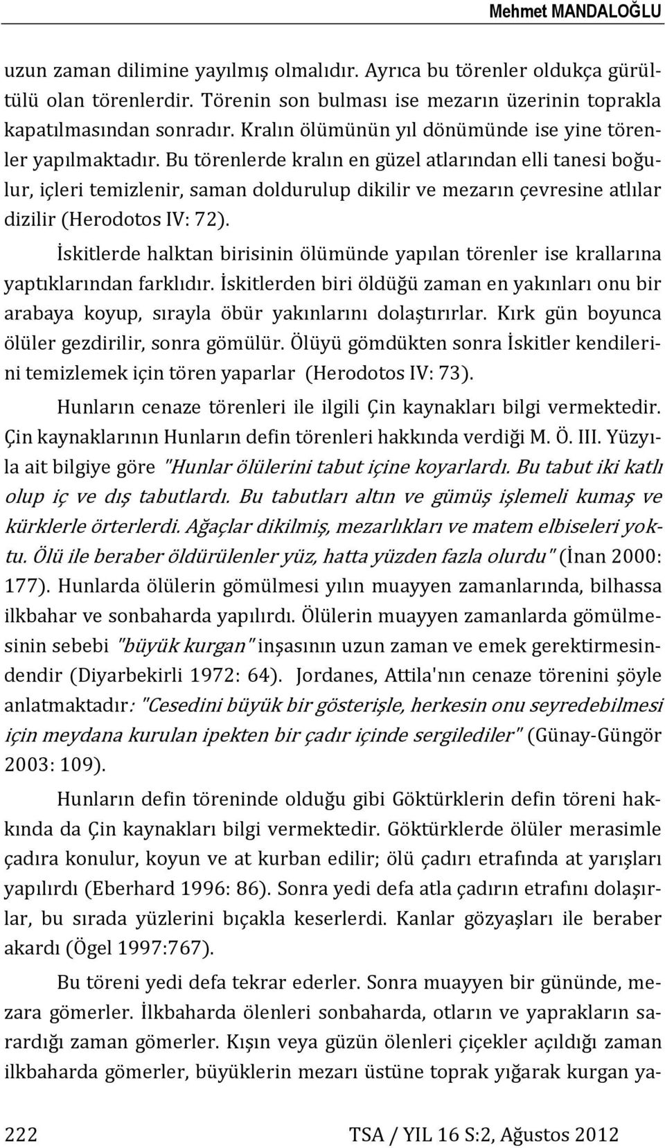 Bu törenlerde kralın en güzel atlarından elli tanesi boğulur, içleri temizlenir, saman doldurulup dikilir ve mezarın çevresine atlılar dizilir (Herodotos IV: 72).