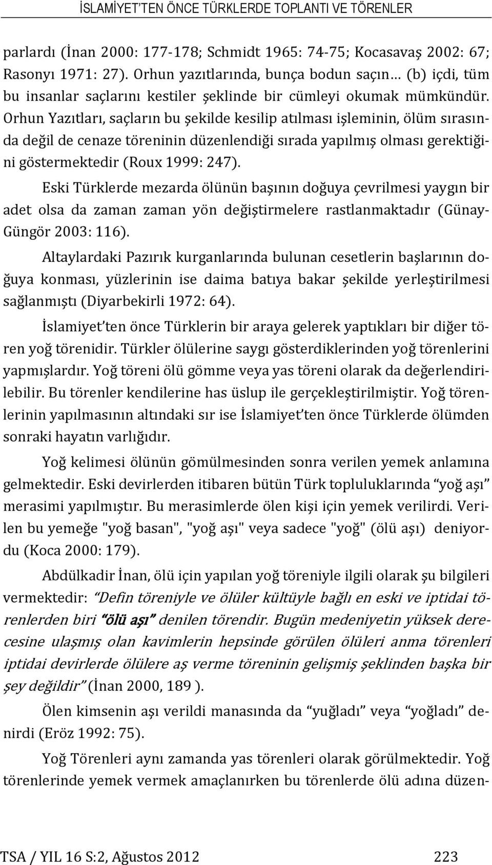 Orhun Yazıtları, saçların bu şekilde kesilip atılması işleminin, ölüm sırasında değil de cenaze töreninin düzenlendiği sırada yapılmış olması gerektiğini göstermektedir (Roux 1999: 247).