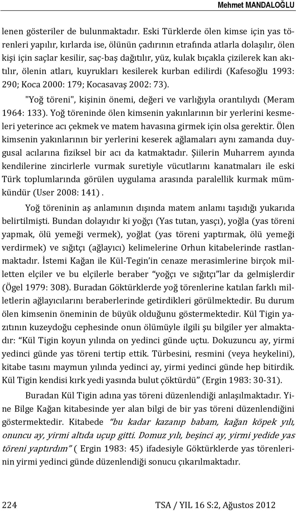 akıtılır, ölenin atları, kuyrukları kesilerek kurban edilirdi (Kafesoğlu 1993: 290; Koca 2000: 179; Kocasavaş 2002: 73).