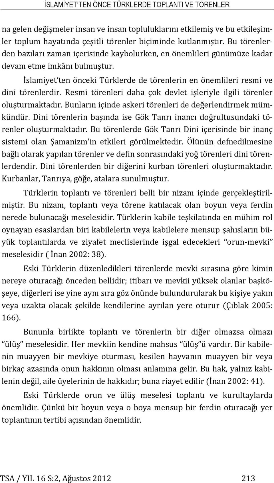 Resmi törenleri daha çok devlet işleriyle ilgili törenler oluşturmaktadır. Bunların içinde askeri törenleri de değerlendirmek mümkündür.