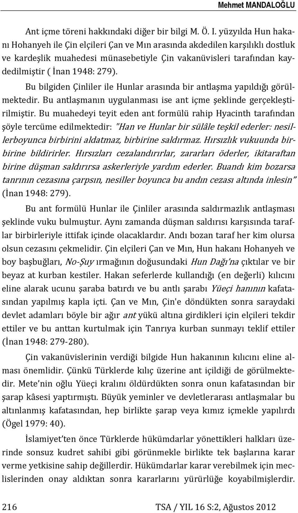 Bu bilgiden Çinliler ile Hunlar arasında bir antlaşma yapıldığı görülmektedir. Bu antlaşmanın uygulanması ise ant içme şeklinde gerçekleştirilmiştir.