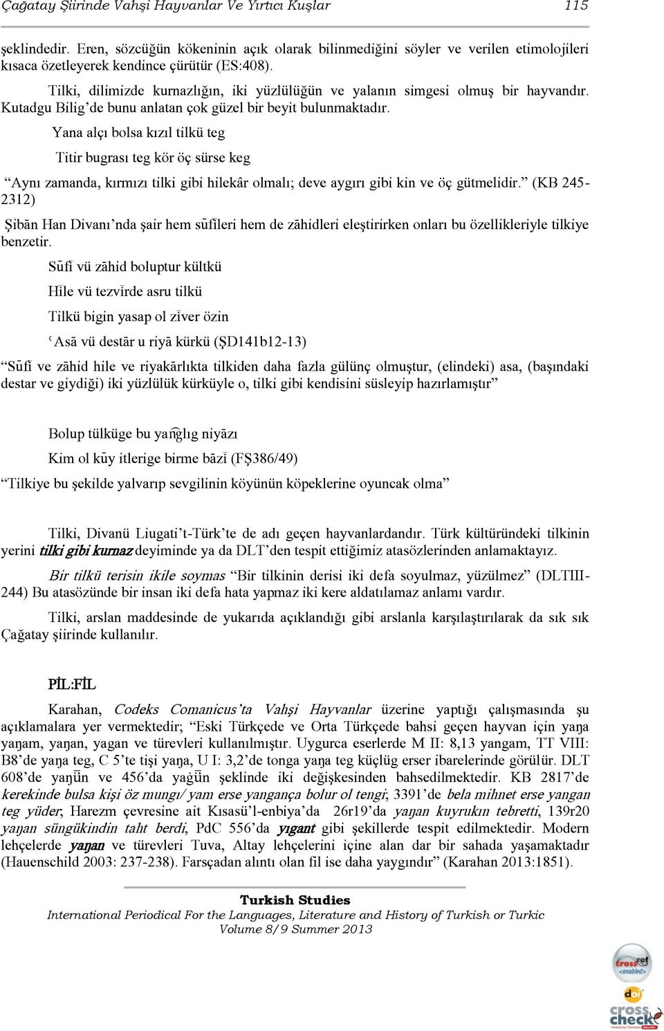 Yana alçı bolsa kızıl tilkü teg Titir bugrası teg kör öç sürse keg Aynı zamanda, kırmızı tilki gibi hilekâr olmalı; deve aygırı gibi kin ve öç gütmelidir.