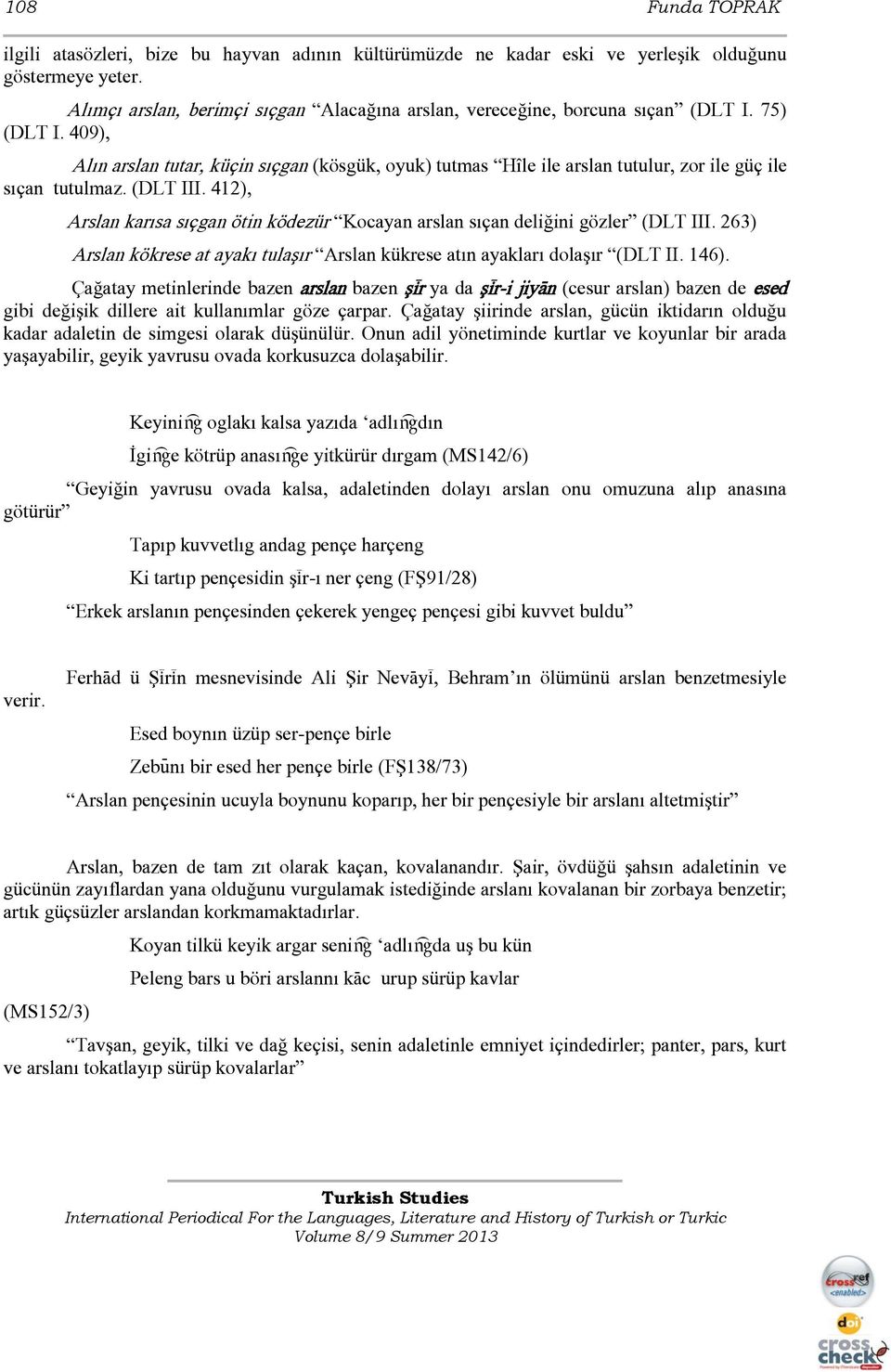 409), Alın arslan tutar, küçin sıçgan (kösgük, oyuk) tutmas Hîle ile arslan tutulur, zor ile güç ile sıçan tutulmaz. (DLT III.