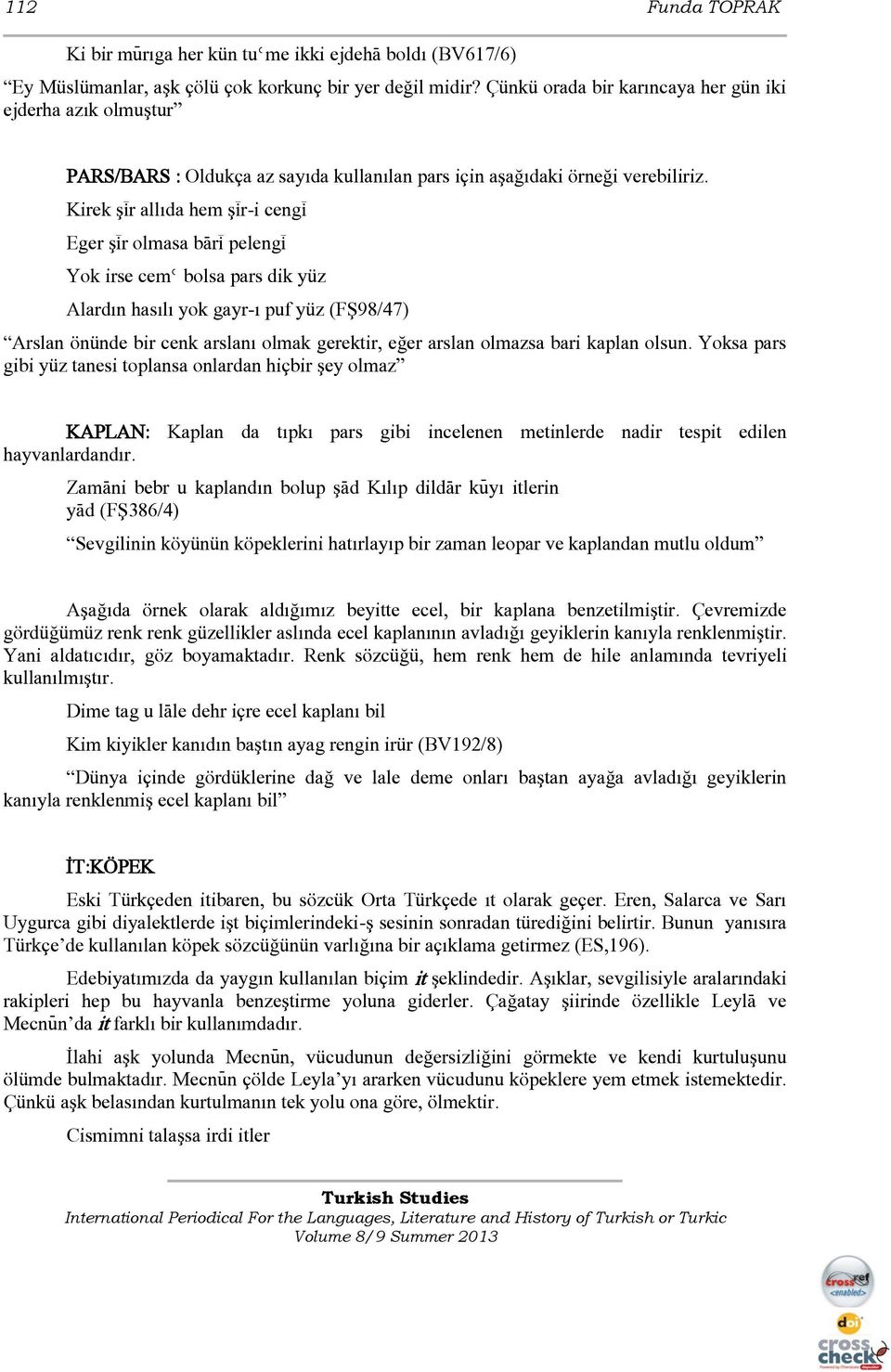 Kirek şìr allıda hem şìr-i cengì Eger şìr olmasa bàrì pelengì Yok irse cemè bolsa pars dik yüz Alardın hasılı yok gayr-ı puf yüz (FŞ98/47) Arslan önünde bir cenk arslanı olmak gerektir, eğer arslan