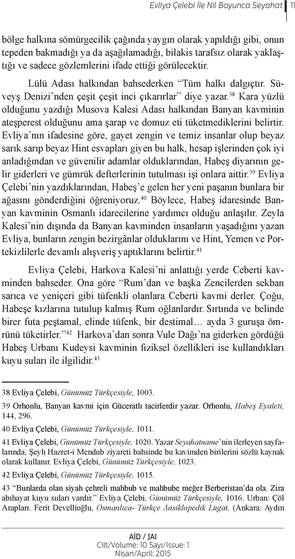 38 Kara yüzlü olduğunu yazdığı Musova Kalesi Adası halkından Banyan kavminin ateşperest olduğunu ama şarap ve domuz eti tüketmediklerini belirtir.