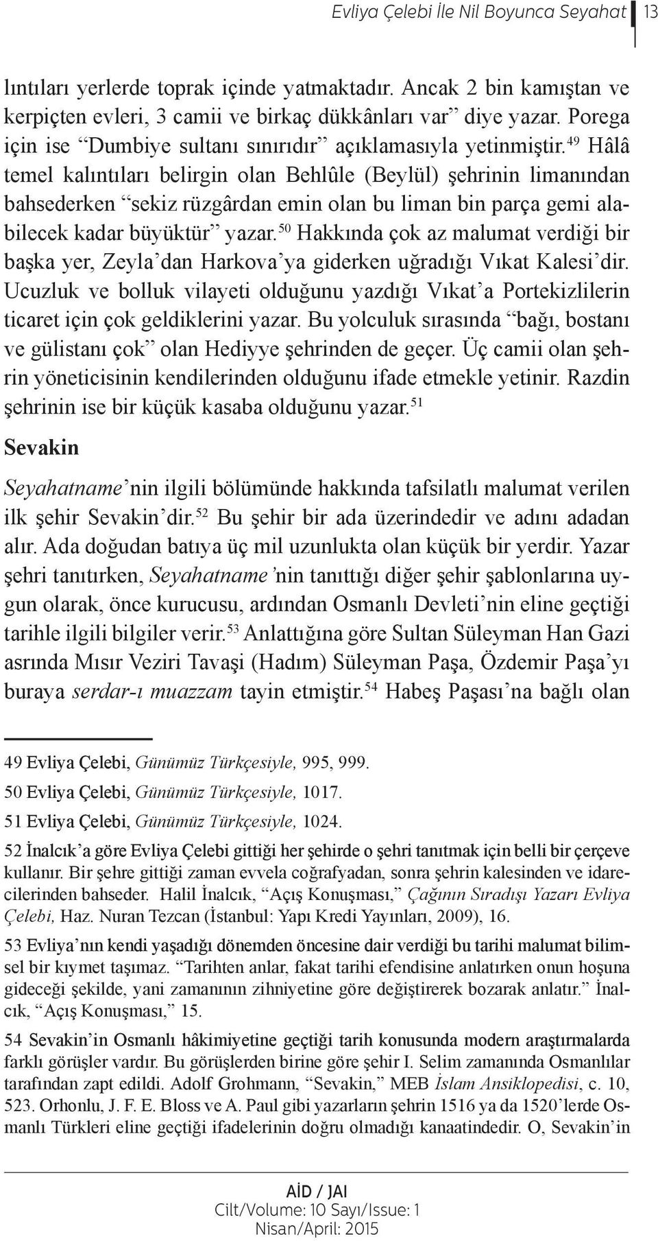 49 Hâlâ temel kalıntıları belirgin olan Behlûle (Beylül) şehrinin limanından bahsederken sekiz rüzgârdan emin olan bu liman bin parça gemi alabilecek kadar büyüktür yazar.