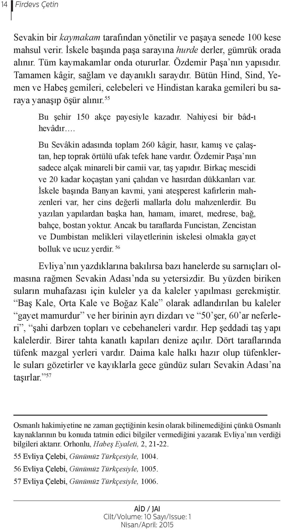 55 Bu şehir 150 akçe payesiyle kazadır. Nahiyesi bir bâd-ı hevâdır. Bu Sevâkin adasında toplam 260 kâgir, hasır, kamış ve çalaştan, hep toprak örtülü ufak tefek hane vardır.