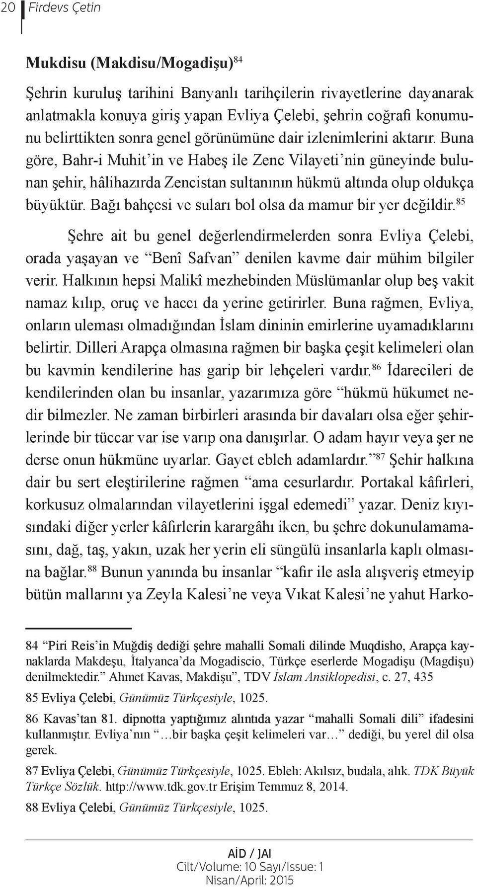 Bağı bahçesi ve suları bol olsa da mamur bir yer değildir. 85 Şehre ait bu genel değerlendirmelerden sonra Evliya Çelebi, orada yaşayan ve Benî Safvan denilen kavme dair mühim bilgiler verir.