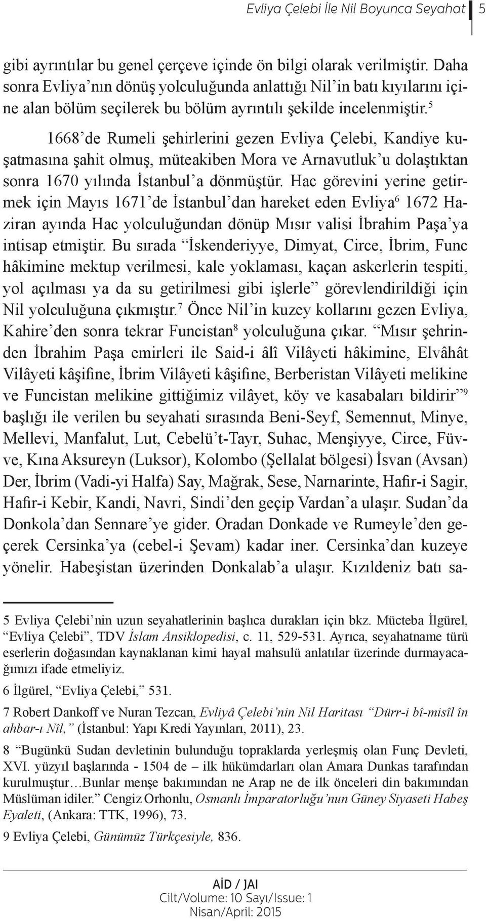 5 1668 de Rumeli şehirlerini gezen Evliya Çelebi, Kandiye kuşatmasına şahit olmuş, müteakiben Mora ve Arnavutluk u dolaştıktan sonra 1670 yılında İstanbul a dönmüştür.