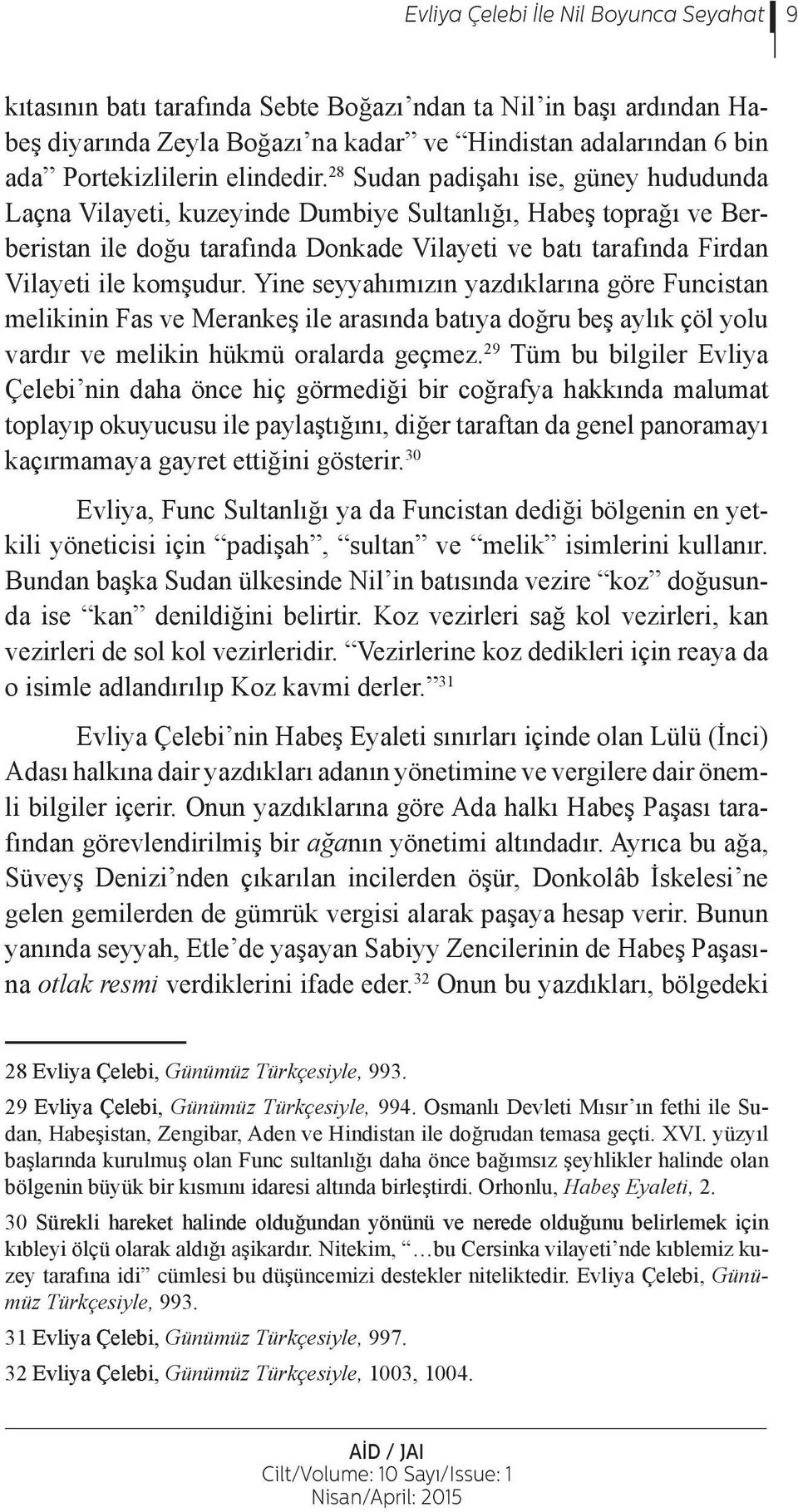 28 Sudan padişahı ise, güney hududunda Laçna Vilayeti, kuzeyinde Dumbiye Sultanlığı, Habeş toprağı ve Berberistan ile doğu tarafında Donkade Vilayeti ve batı tarafında Firdan Vilayeti ile komşudur.