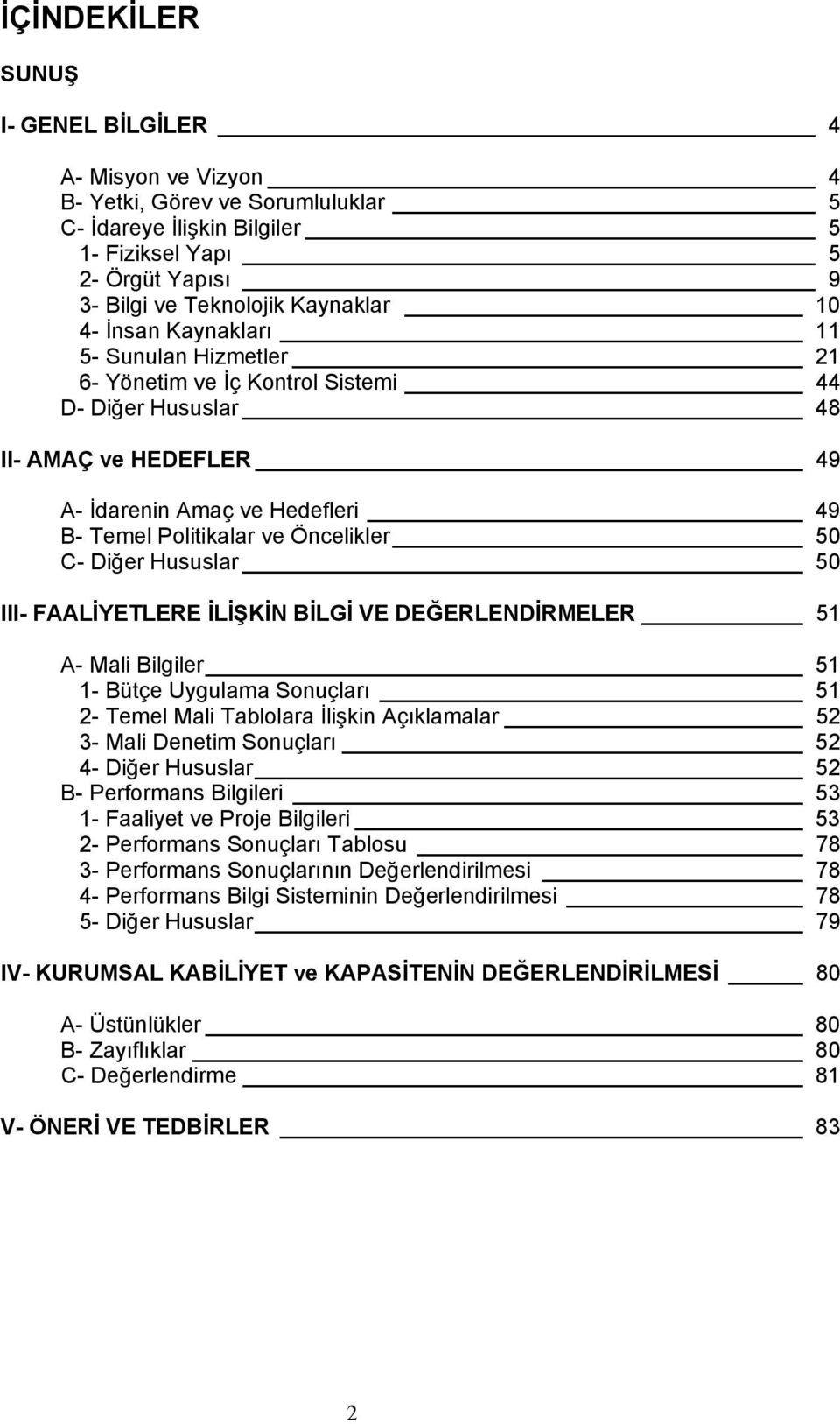 C- Diğer Hususlar 50 III- FAALİYETLERE İLİŞKİN BİLGİ VE DEĞERLENDİRMELER 51 A- Mali Bilgiler 51 1- Bütçe Uygulama Sonuçları 51 2- Temel Mali Tablolara İlişkin Açıklamalar 52 3- Mali Denetim Sonuçları