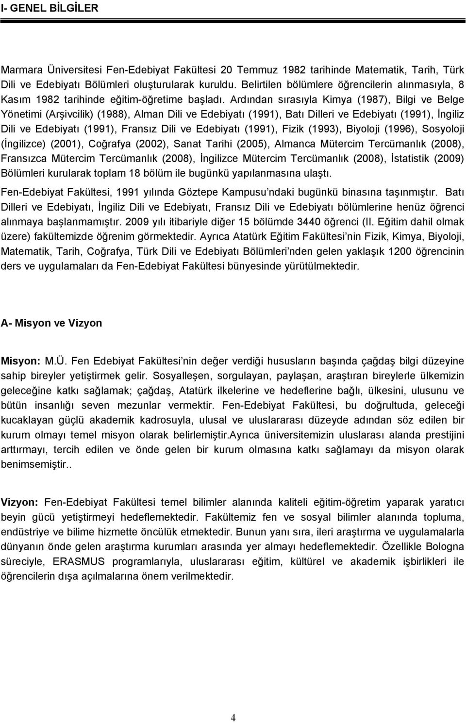 Ardından sırasıyla Kimya (1987), Bilgi ve Belge Yönetimi (Arşivcilik) (1988), Alman Dili ve Edebiyatı (1991), Batı Dilleri ve Edebiyatı (1991), İngiliz Dili ve Edebiyatı (1991), Fransız Dili ve