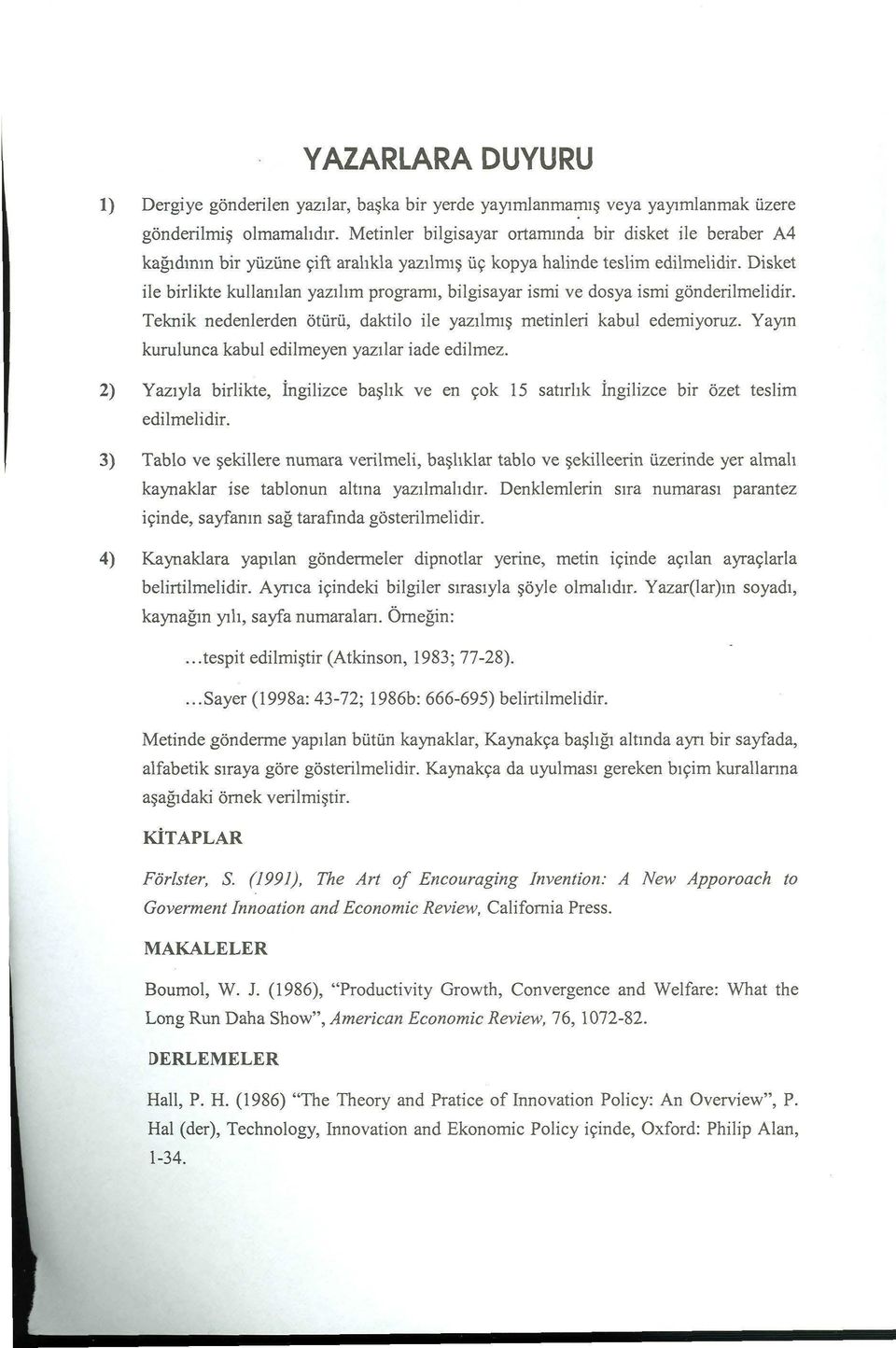 Disket ile birlikte kullanılan yazılım programı, bilgisayar ismi ve dosya ismi gönderilmelidir. Teknik nedenlerden ötürü, daktilo ile yazılmış metinleri kabul edemiyoruz.