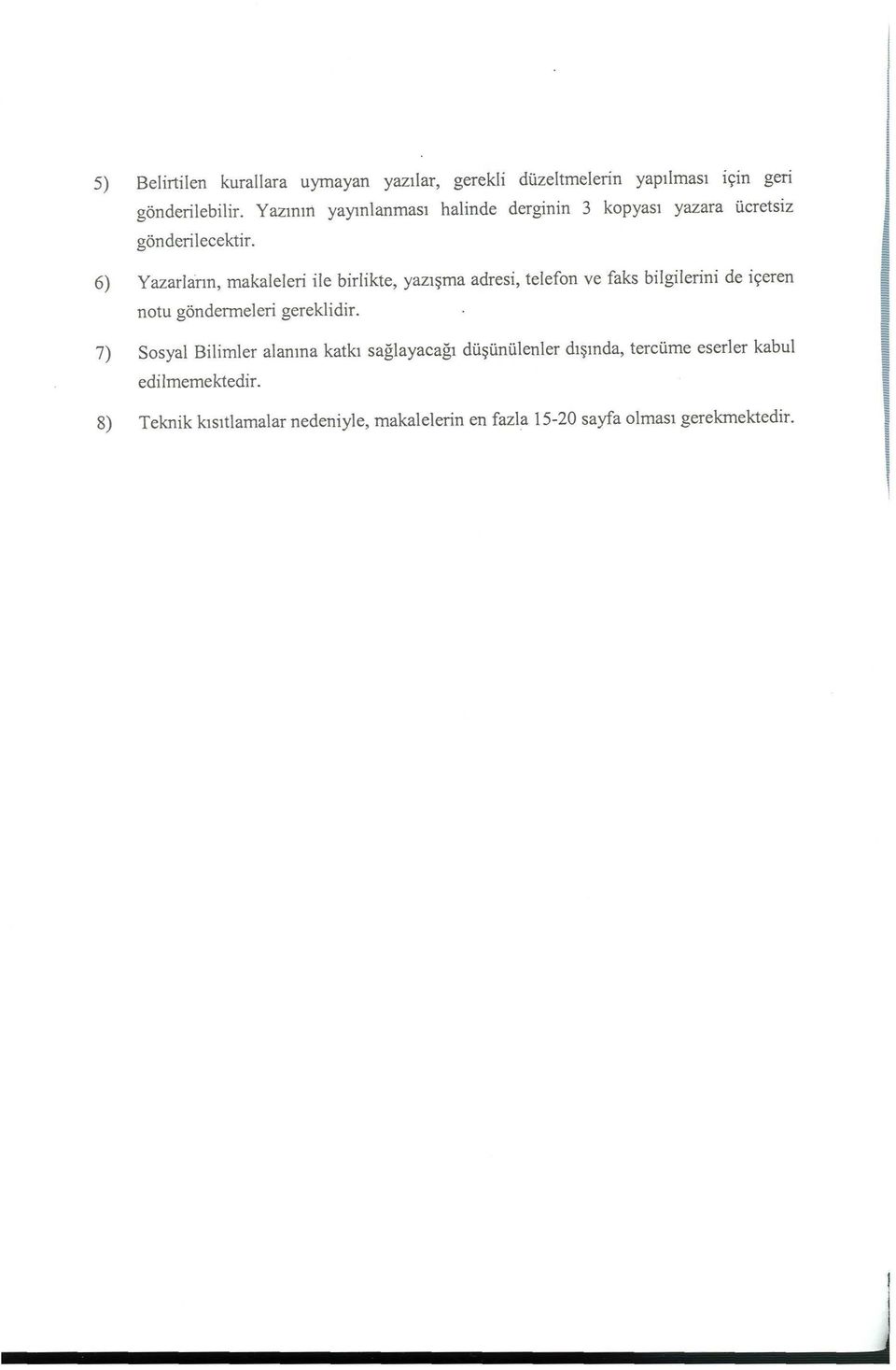 1 6) Yazarların, makaleleri ile birlikte, yazışma adresi, telefon ve faks bilgilerini de içeren notu göndermeleri gereklidir.