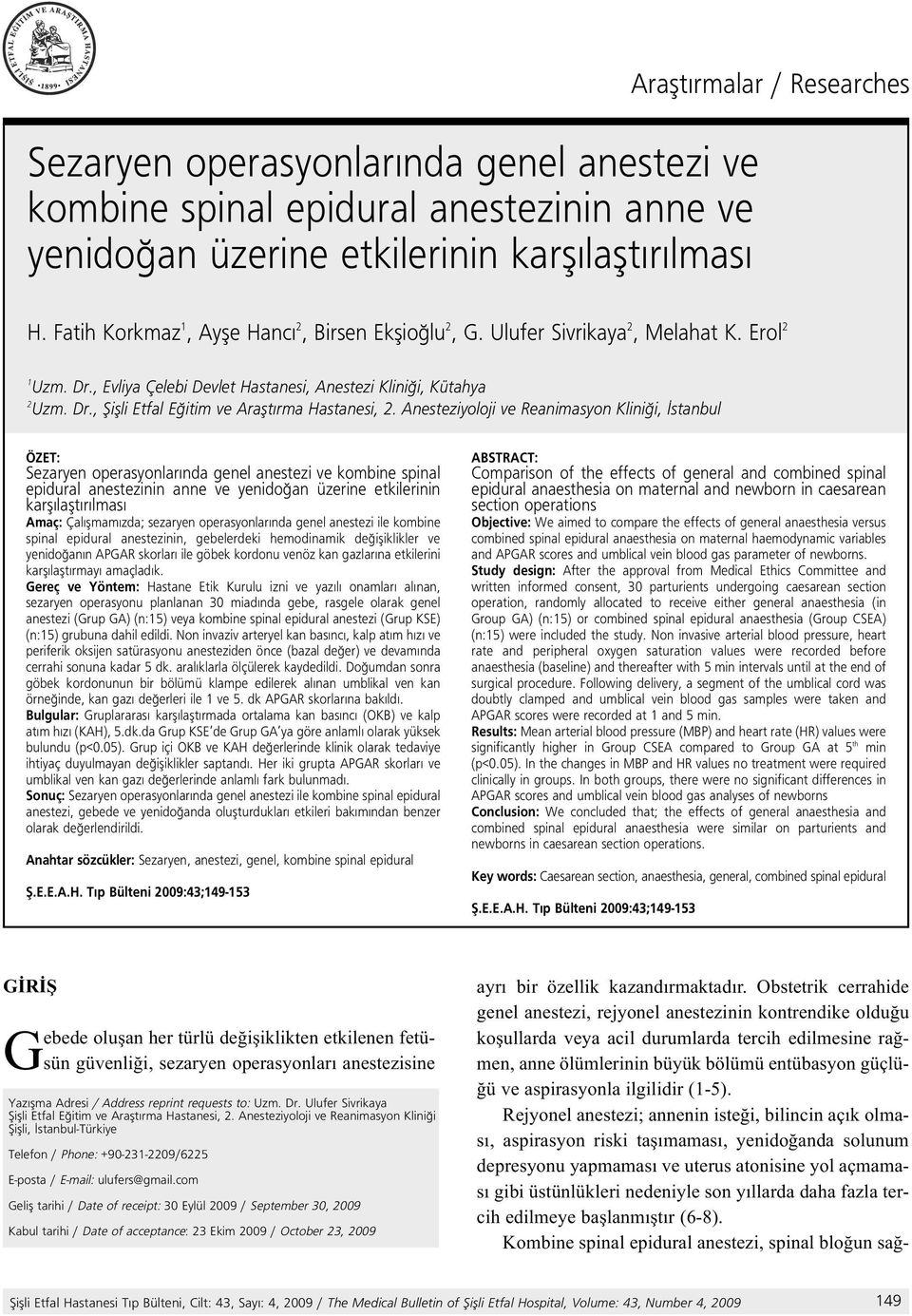 Anesteziyoloji ve Reanimasyon Klini i, stanbul ÖZET: Sezaryen operasyonlar nda genel anestezi ve kombine spinal epidural anestezinin anne ve yenido an üzerine etkilerinin karfl laflt r lmas Amaç: Çal