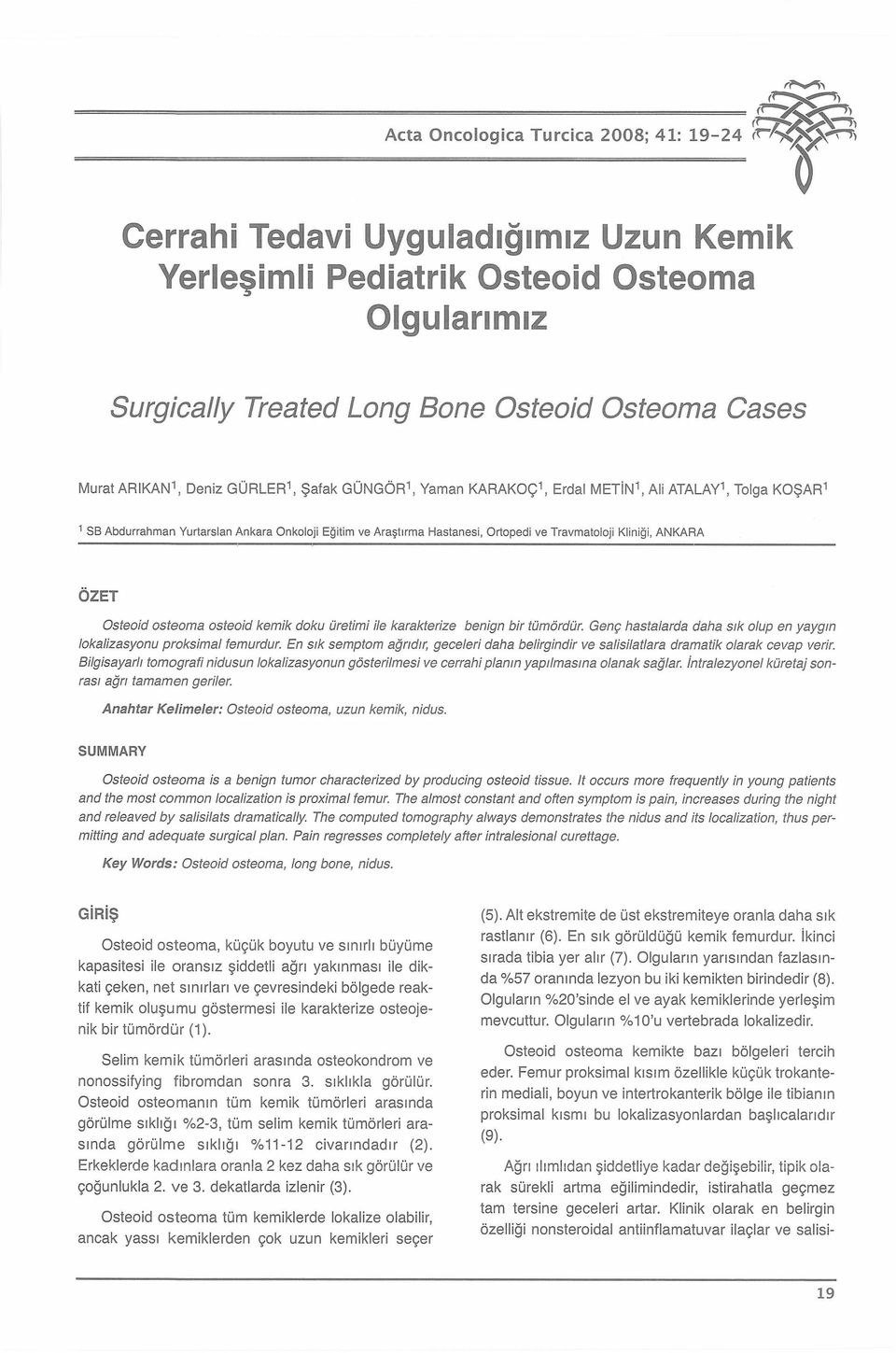 Onkoloji Eğitim ve Araştırma Hastanesi, Ortopedi ve Travmatoloji Kliniği, ANKARA ÖZET Osteoid osteoma osteoid kem ik doku üretimi ile karakterize benign bir tümördür.