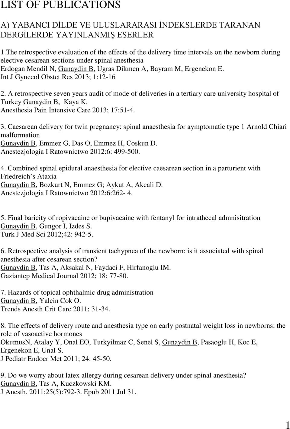 Bayram M, Ergenekon E. Int J Gynecol Obstet Res 2013; 1:12-16 2. A retrospective seven years audit of mode of deliveries in a tertiary care university hospital of Turkey Gunaydin B, Kaya K.