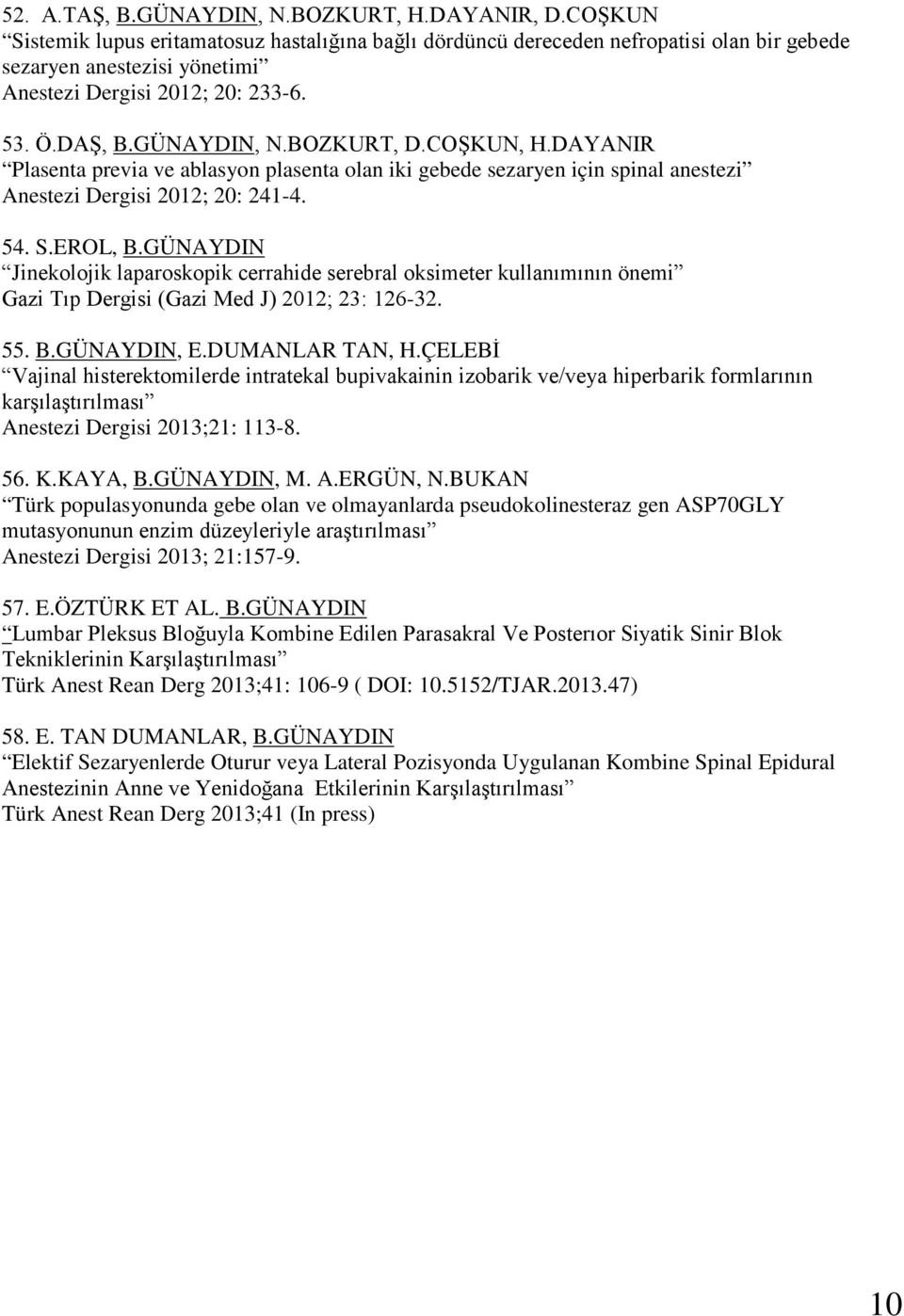 COŞKUN, H.DAYANIR Plasenta previa ve ablasyon plasenta olan iki gebede sezaryen için spinal anestezi Anestezi Dergisi 2012; 20: 241-4. 54. S.EROL, B.