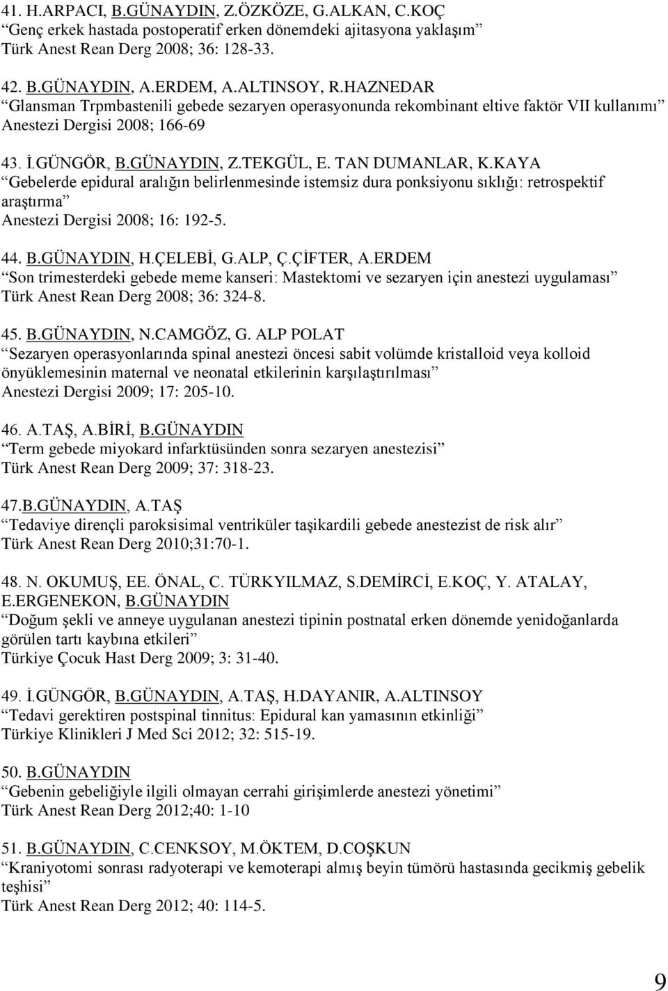 KAYA Gebelerde epidural aralığın belirlenmesinde istemsiz dura ponksiyonu sıklığı: retrospektif araştırma Anestezi Dergisi 2008; 16: 192-5. 44. B.GÜNAYDIN, H.ÇELEBİ, G.ALP, Ç.ÇİFTER, A.