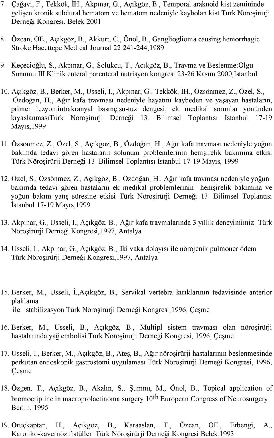 , Ganglioglioma causing hemorrhagic Stroke Hacettepe Medical Journal 22:241-244,1989 9. Keçecioğlu, S., Akpınar, G., Solukçu, T., Açıkgöz, B., Travma ve Beslenme:Olgu Sunumu III.