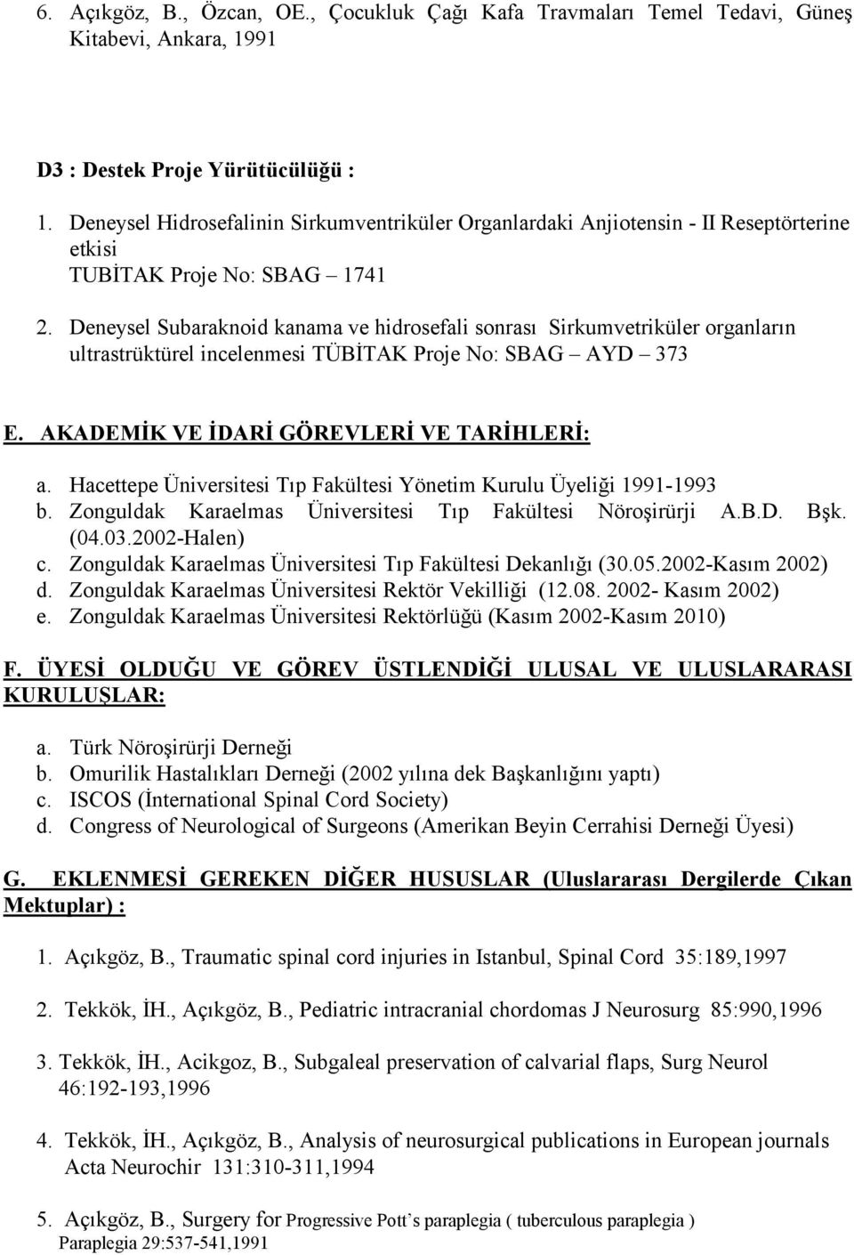 Deneysel Subaraknoid kanama ve hidrosefali sonrası Sirkumvetriküler organların ultrastrüktürel incelenmesi TÜBİTAK Proje No: SBAG AYD 373 E. AKADEMİK VE İDARİ GÖREVLERİ VE TARİHLERİ: a.