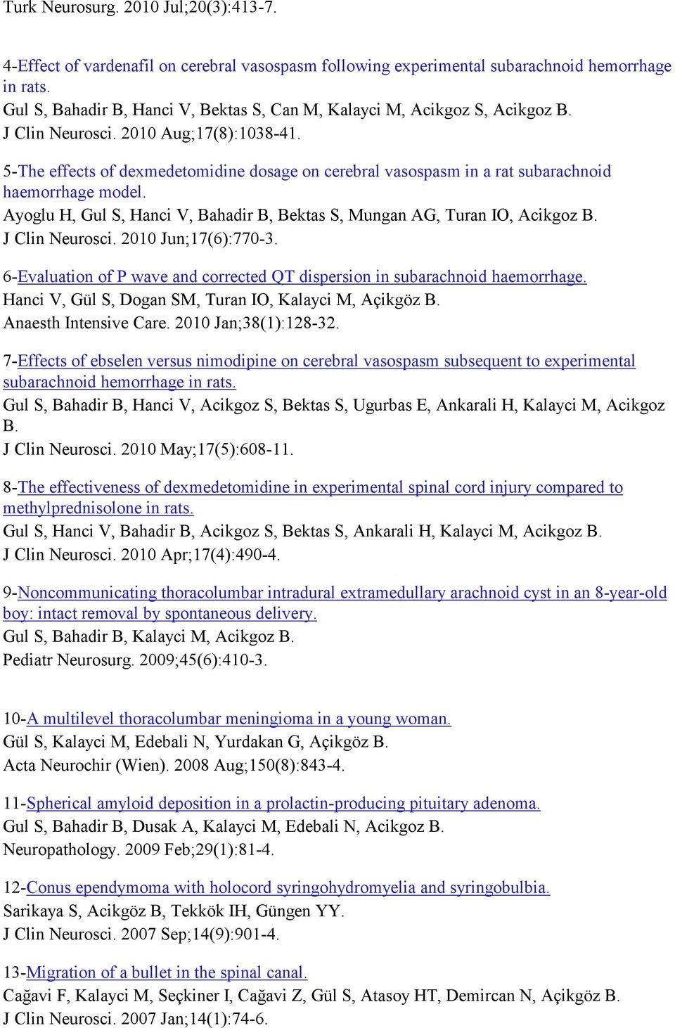 5-The effects of dexmedetomidine dosage on cerebral vasospasm in a rat subarachnoid haemorrhage model. Ayoglu H, Gul S, Hanci V, Bahadir B, Bektas S, Mungan AG, Turan IO, Acikgoz B. J Clin Neurosci.