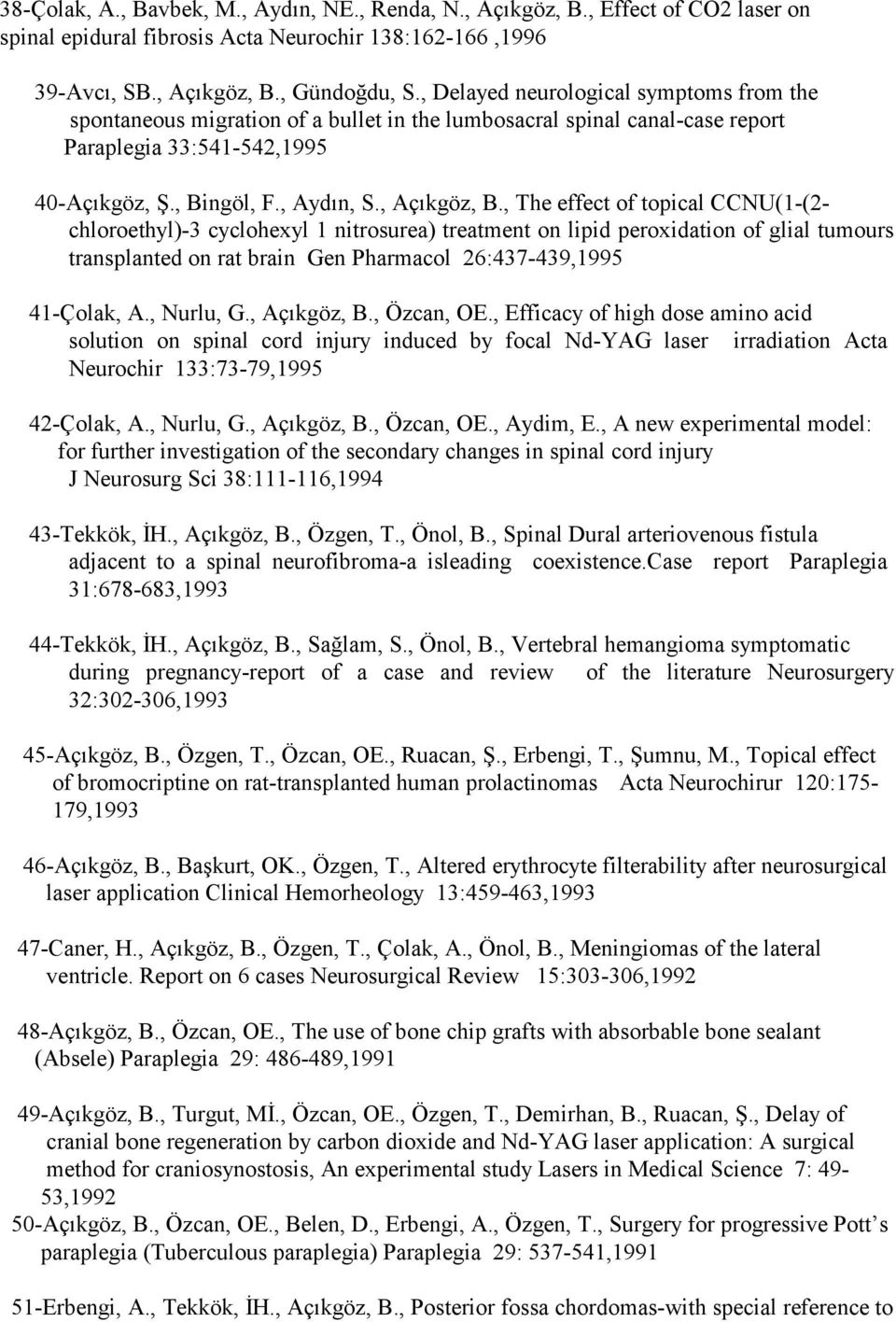 , The effect of topical CCNU(1-(2- chloroethyl)-3 cyclohexyl 1 nitrosurea) treatment on lipid peroxidation of glial tumours transplanted on rat brain Gen Pharmacol 26:437-439,1995 41-Çolak, A.