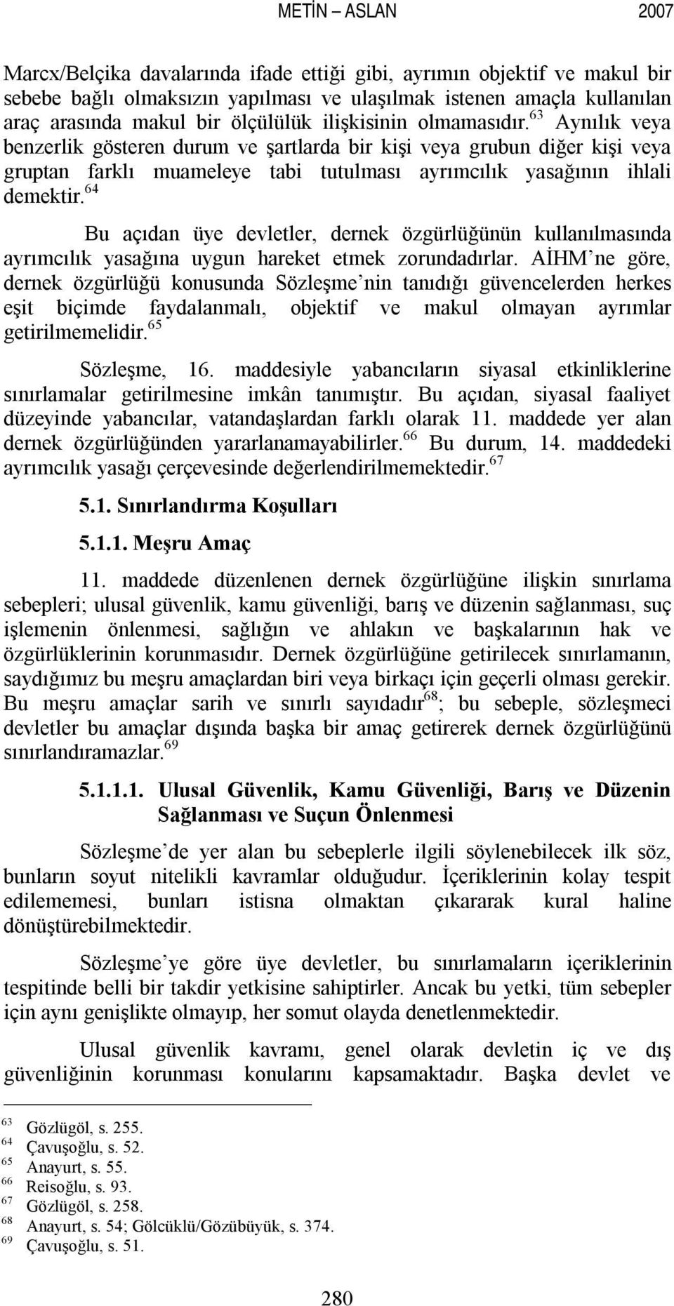 64 Bu açıdan üye devletler, dernek özgürlüğünün kullanılmasında ayrımcılık yasağına uygun hareket etmek zorundadırlar.