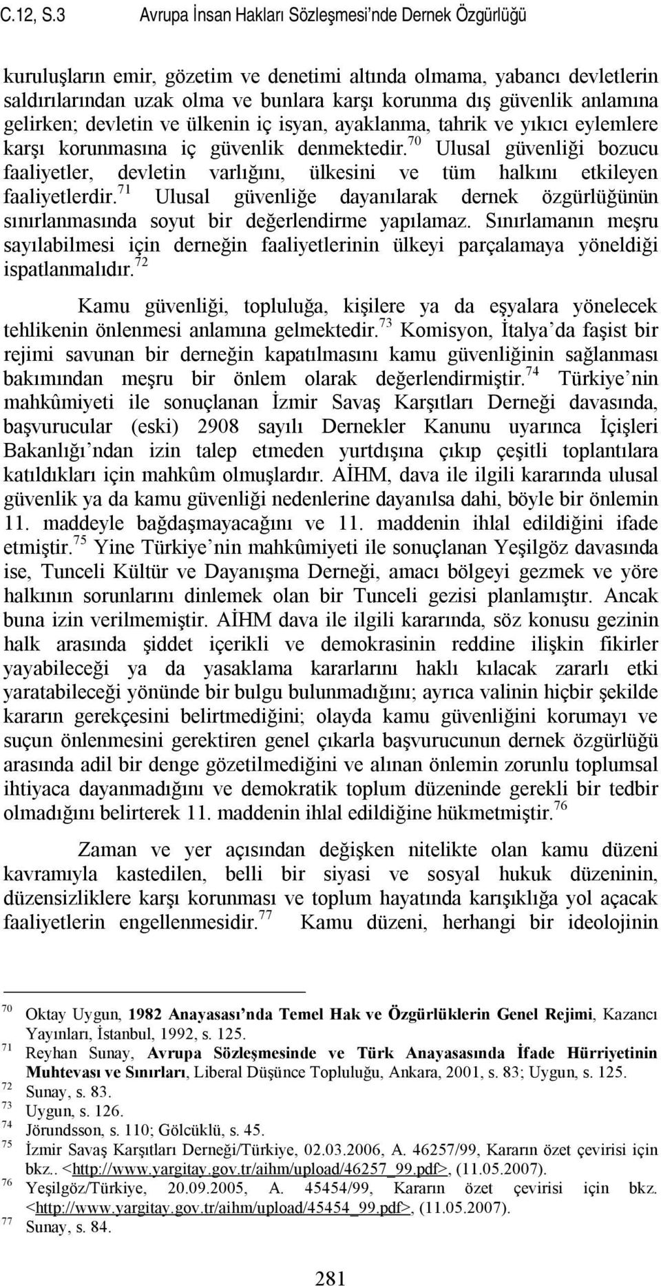 anlamına gelirken; devletin ve ülkenin iç isyan, ayaklanma, tahrik ve yıkıcı eylemlere karşı korunmasına iç güvenlik denmektedir.