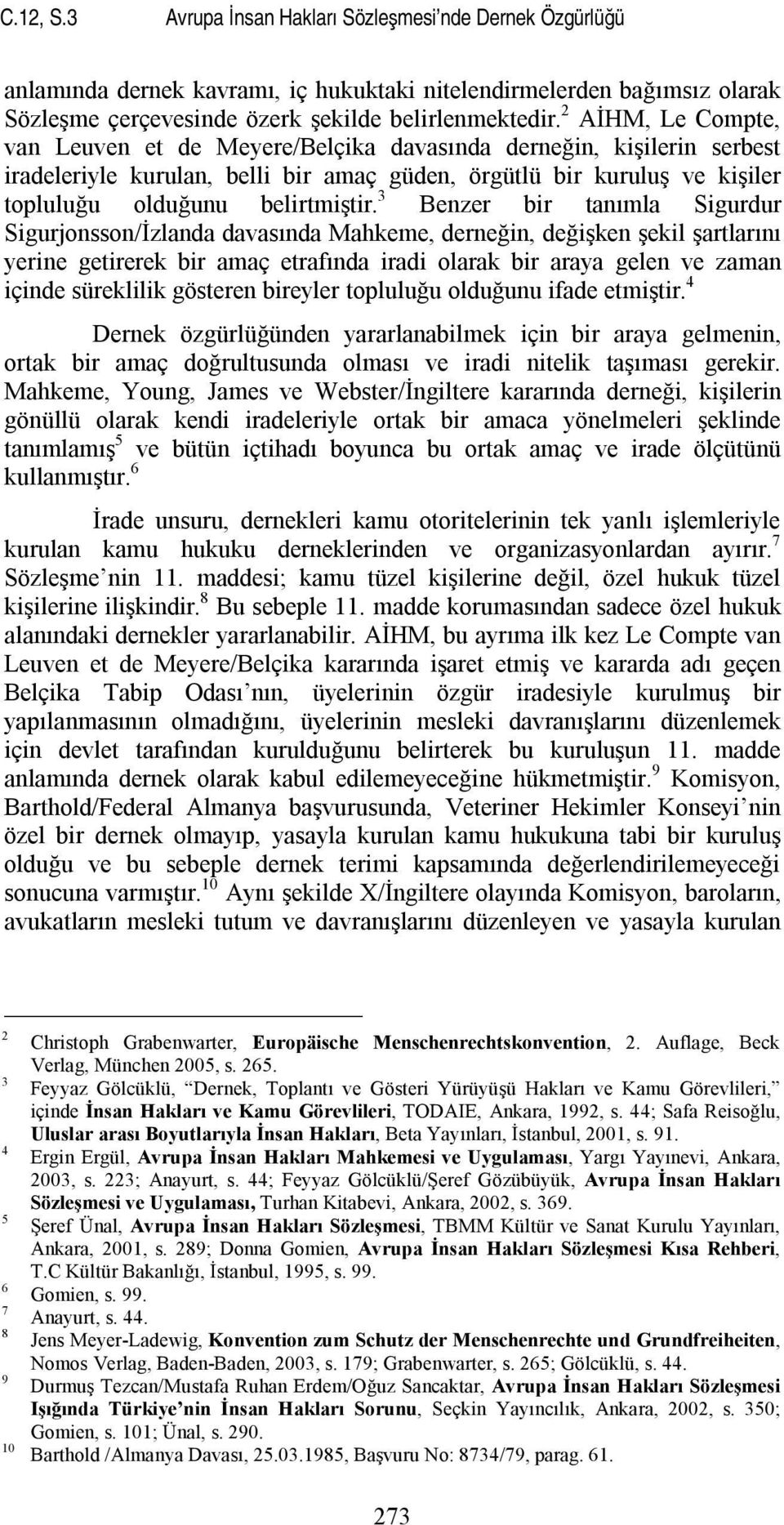 3 Benzer bir tanımla Sigurdur Sigurjonsson/İzlanda davasında Mahkeme, derneğin, değişken şekil şartlarını yerine getirerek bir amaç etrafında iradi olarak bir araya gelen ve zaman içinde süreklilik