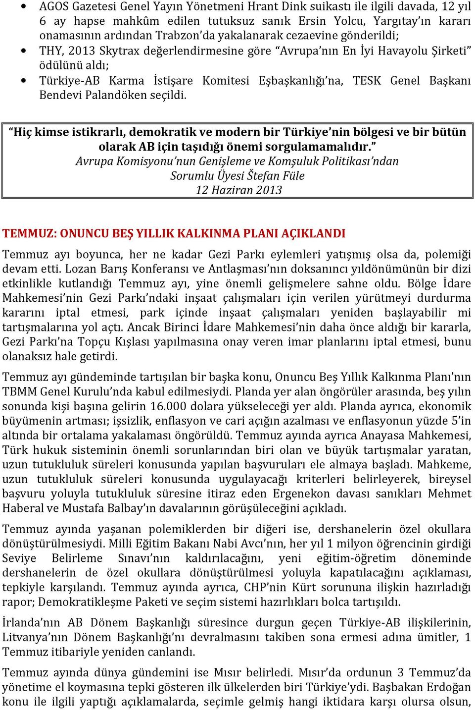 Palandöken seçildi. Hiç kimse istikrarlı, demokratik ve modern bir Türkiye nin bölgesi ve bir bütün olarak AB için taşıdığı önemi sorgulamamalıdır.