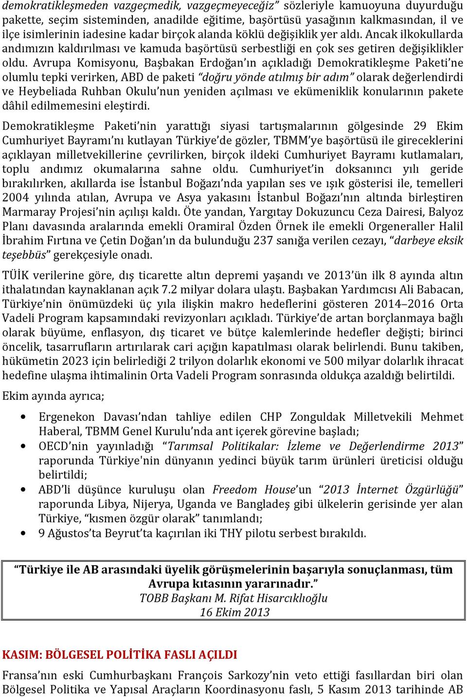 Avrupa Komisyonu, Başbakan Erdoğan ın açıkladığı Demokratikleşme Paketi ne olumlu tepki verirken, ABD de paketi doğru yönde atılmış bir adım olarak değerlendirdi ve Heybeliada Ruhban Okulu nun