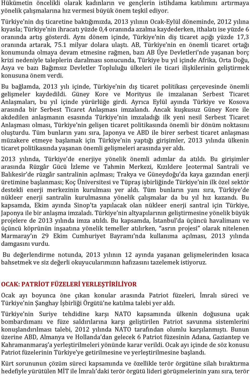 gösterdi. Aynı dönem içinde, Türkiye nin diş ticaret açığı yüzde 17,3 oranında artarak, 75.1 milyar dolara ulaştı.