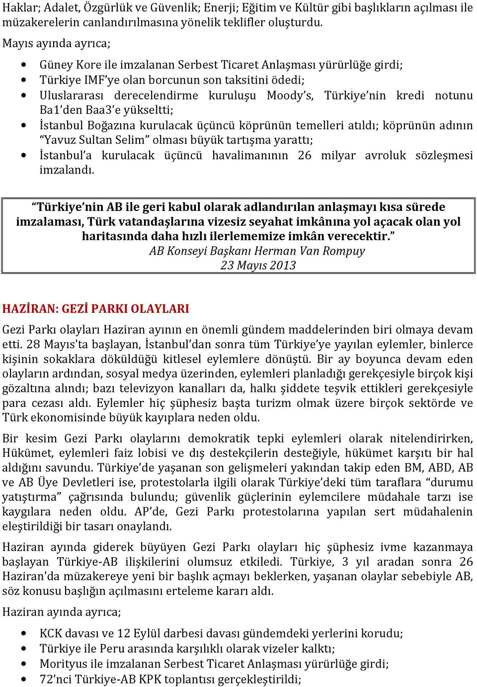 kredi notunu Ba1 den Baa3 e yükseltti; İstanbul Boğazına kurulacak üçüncü köprünün temelleri atıldı; köprünün adının Yavuz Sultan Selim olması büyük tartışma yarattı; İstanbul a kurulacak üçüncü