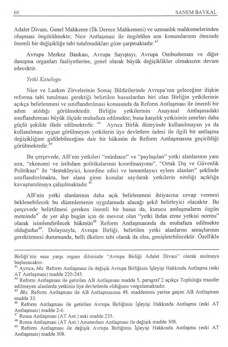 43 Avrupa Merkez Bankas ı, Avrupa Say ıştay ı, Avrupa Ombudsman ı ve diğer danışma organlar ı faaliyetlerine, genel olarak büyük de ğişiklikler olmaks ız ın devam edecektir.