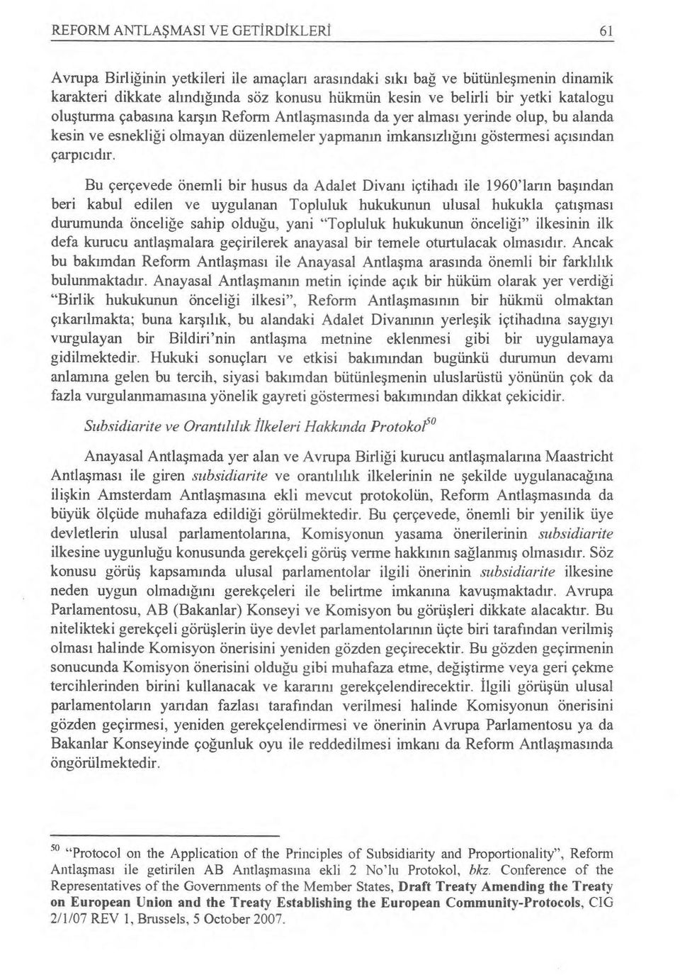 ıdır. Bu çerçevede önemli bir husus da Adalet Divan ı içtihad ı ile 1960'lann ba şından beri kabul edilen ve uygulanan Topluluk hukukunun ulusal hukukla çat ışmas ı durumunda önceliğe sahip olduğu,