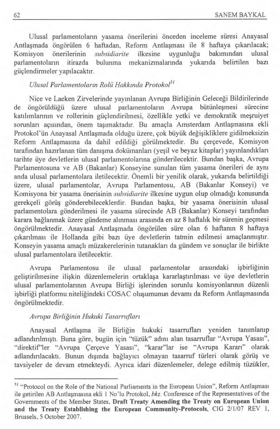 Ulusal Parlamentoların Rolü Hakk ında Protoko151 Nice ve Laeken Zirvelerinde yay ınlanan Avrupa Birliğinin Gelece ği Bildirilerinde de öngörüldüğü üzere ulusal parlamentolann Avrupa bütünle şmesi